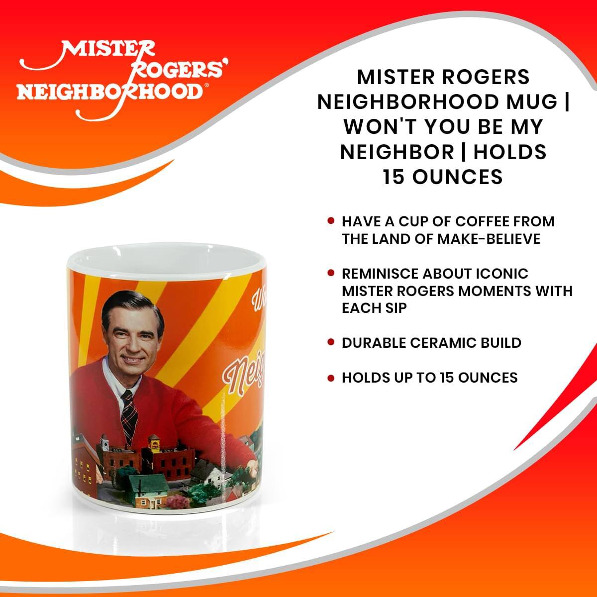 MISTER ROGERS' NEIGHBORHOOD

MISTER ROGERS NEIGHBORHOOD MUG | WON'T YOU BE MY NEIGHBOR | HOLDS 15 OUNCES

- HAVE A CUP OF COFFEE FROM THE LAND OF MAKE-BELIEVE
- REMINISCE ABOUT ICONIC MISTER ROGERS MOMENTS WITH EACH SIP
- DURABLE CERAMIC BUILD
- HOLDS UP TO 15 OUNCES