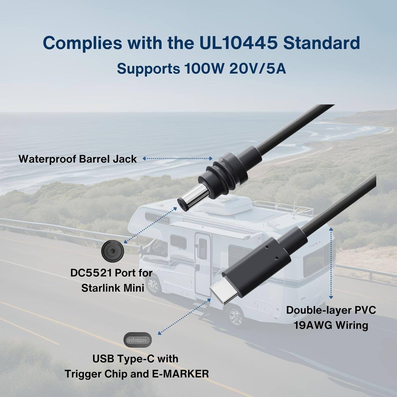 Complies with the UL10445 Standard  
Supports 100W 20V/5A  

- Waterproof Barrel Jack  
- DC5521 Port for Starlink Mini  
- Double-layer PVC 19AWG Wiring  
- USB Type-C with Trigger Chip and E-MARKER