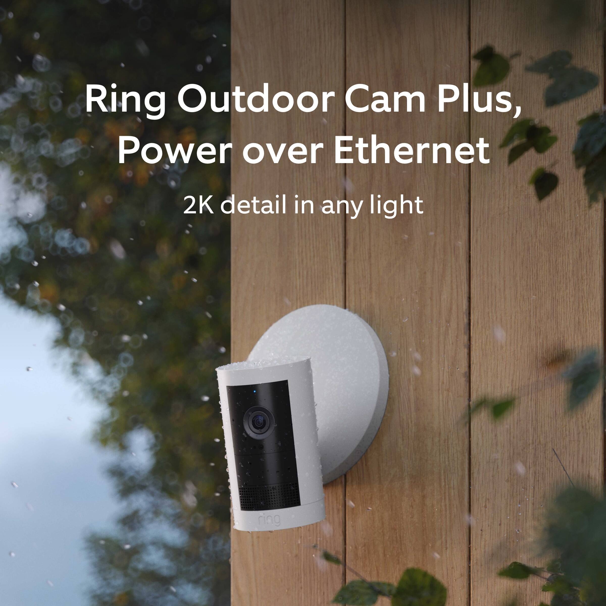 Ring Outdoor Cam Plus,  
Power over Ethernet  
2K detail in any light