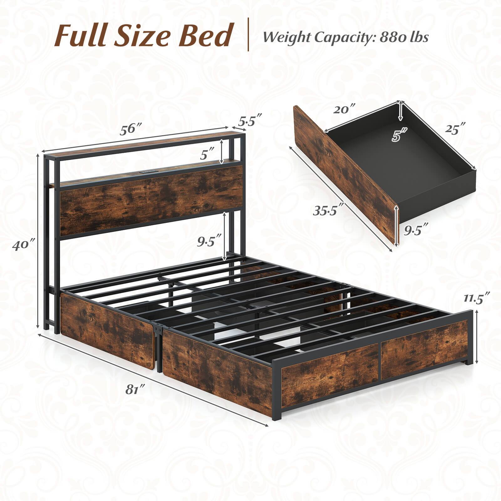 Full Size Bed  
Weight Capacity: 880 lbs  

Dimensions:  
- Length: 81"  
- Width: 56"  
- Height: 11.5"  
- Headboard Height: 5"  
- Footboard Height: 9.5"  
- Side Rail Height: 5.5"  
- Drawer Dimensions: 20" x 25" x 5"  
- Drawer Depth: 35.5"