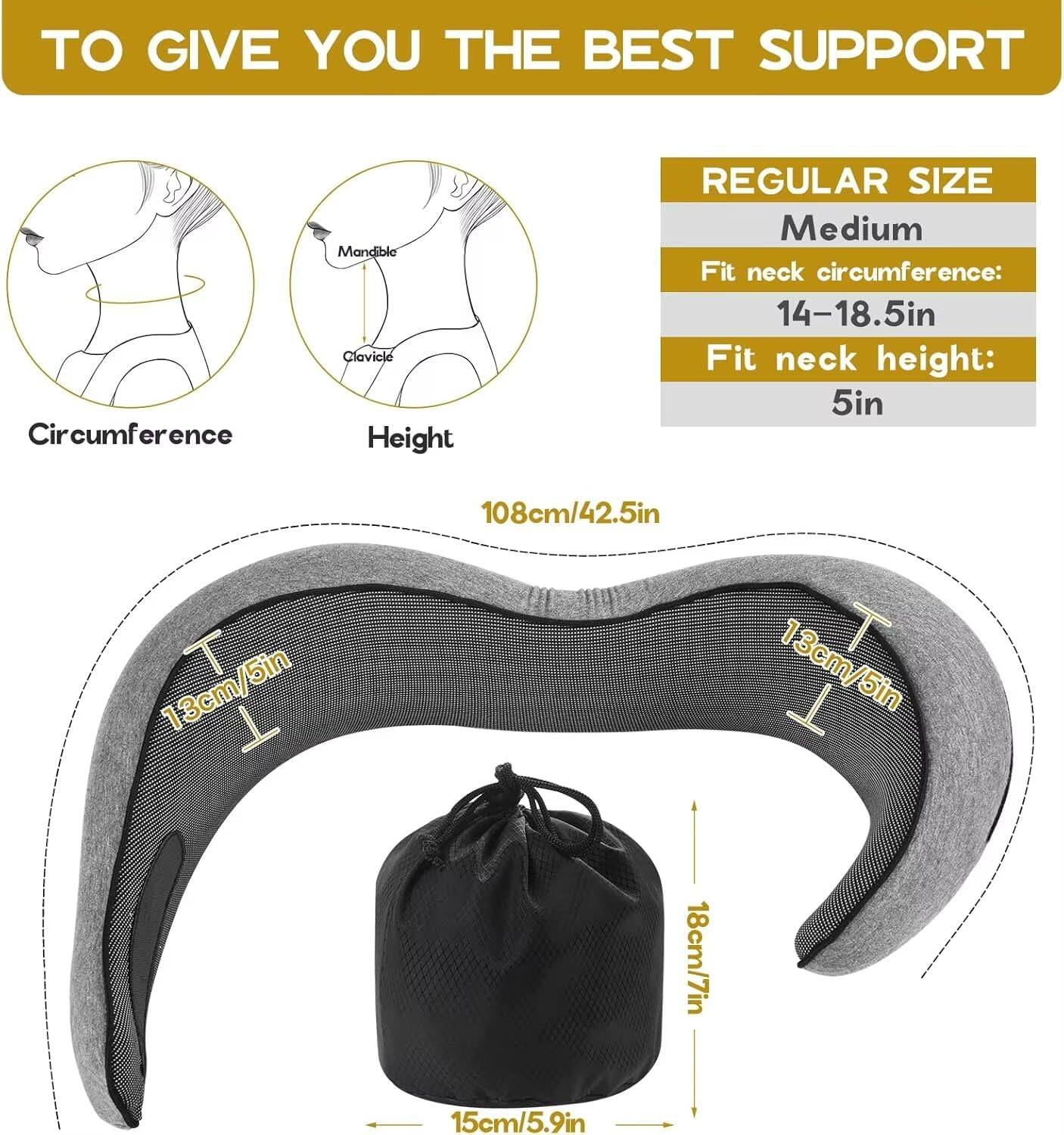 TO GIVE YOU THE BEST SUPPORT

Circumference
Height

REGULAR SIZE
Medium
Fit neck circumference: 14–18.5in
Fit neck height: 5in

108cm/42.5in
13cm/5in
18cm/7in
15cm/5.9in