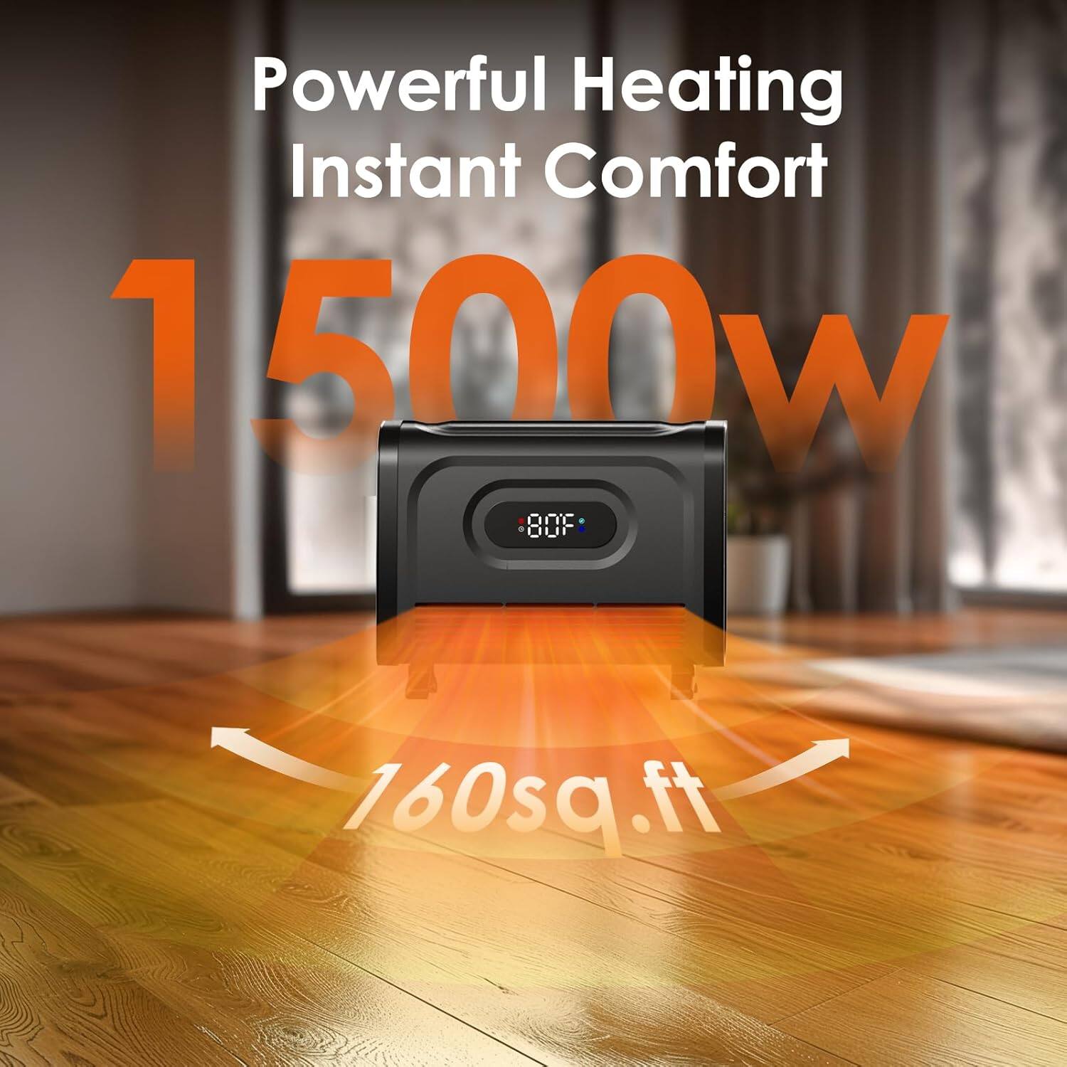 Powerful Heating Instant Comfort  
1500w  
160sq.ft
