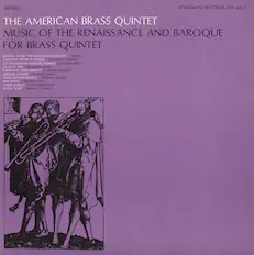 MONO
FOLKWAYS RECORDS FM 3652
THE AMERICAN BRASS QUINTET
MUSIC OF THE RENAISSANCE AND BAROQUE FOR BRASS QUINTET
SONATA FROM "DIE BANKELNSGIERLIEDER" ANON
CANZONA PRIMA A CINQUE
GIOVANNI GABRIELI
SEVENTEENTH CENTURY DANCES
JOHANN PIZIL
LA MI LA SOL
HEINRICH ESAAC
CANZONA BERGAMASCA
SAMUEL SCHUIDT
GREINER ZANNER
HENRICH FINCK
FOUR FLEMISH DANCES
TIELMAN SUSATO
DER HUND
HENRICH ESAAC
THREE DANCES
JOHN DOWLAND
BATTLE SUITE
SAMUEL SCHUIDT
12