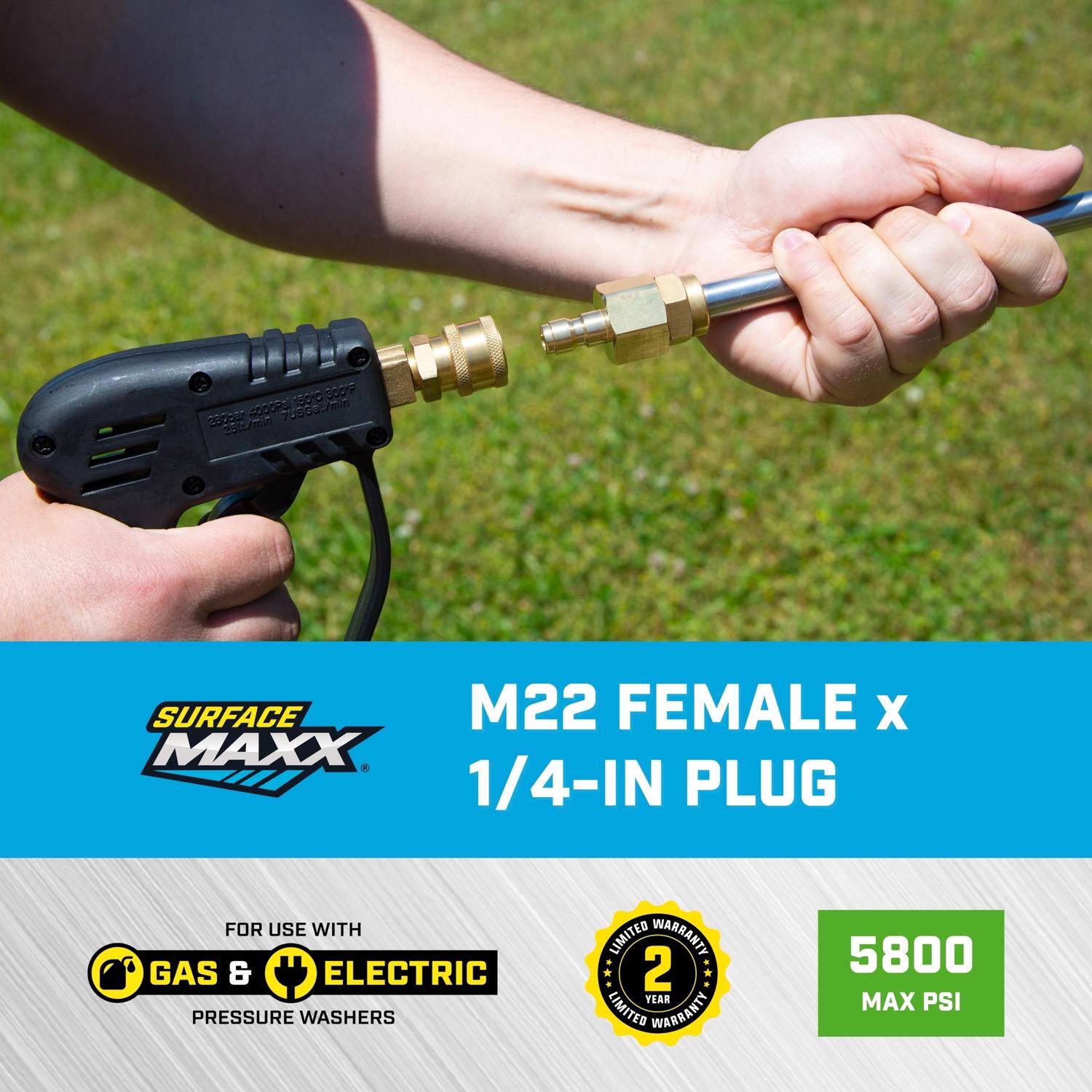 130C 30CP 0 or 7dddd.mmm 2025/min SURFACE M22 FEMALE X 1/4-IN PLUG FOR USE WITH GAS & ELECTRIC PRESSURE WASHERS LIMITED WARRANTY 2 YEAR LIMITED WARRANTY 5800 MAX PSI