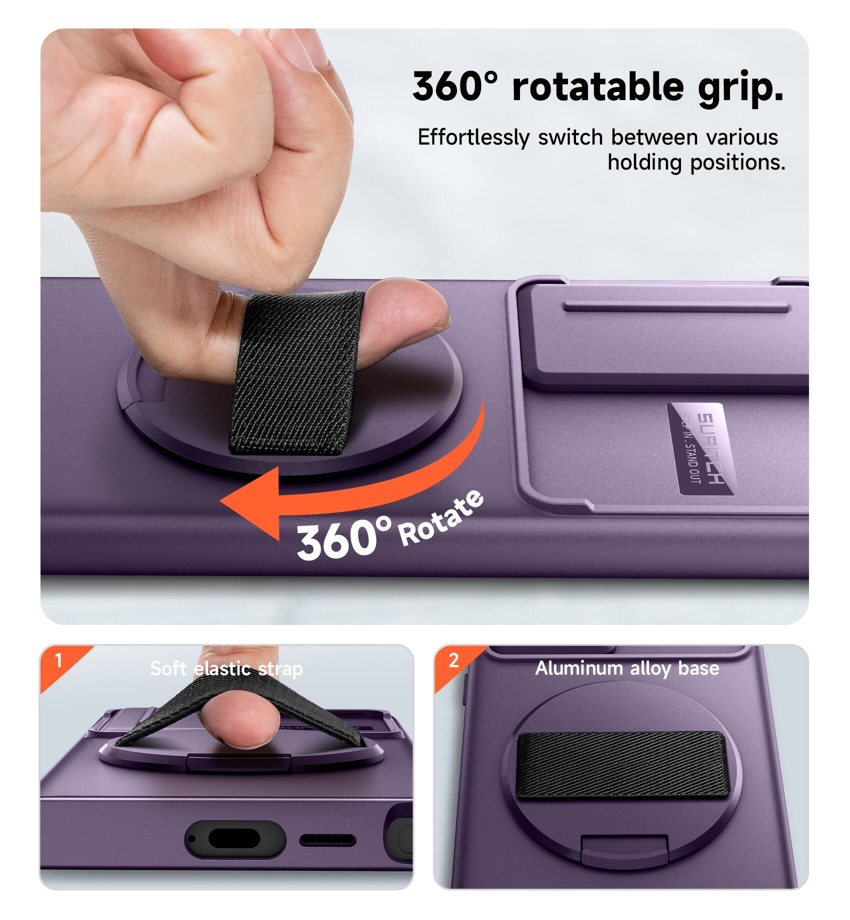 360° rotatable grip. Effortlessly switch between various holding positions.  
1. Soft elastic strap  
2. Aluminum alloy base