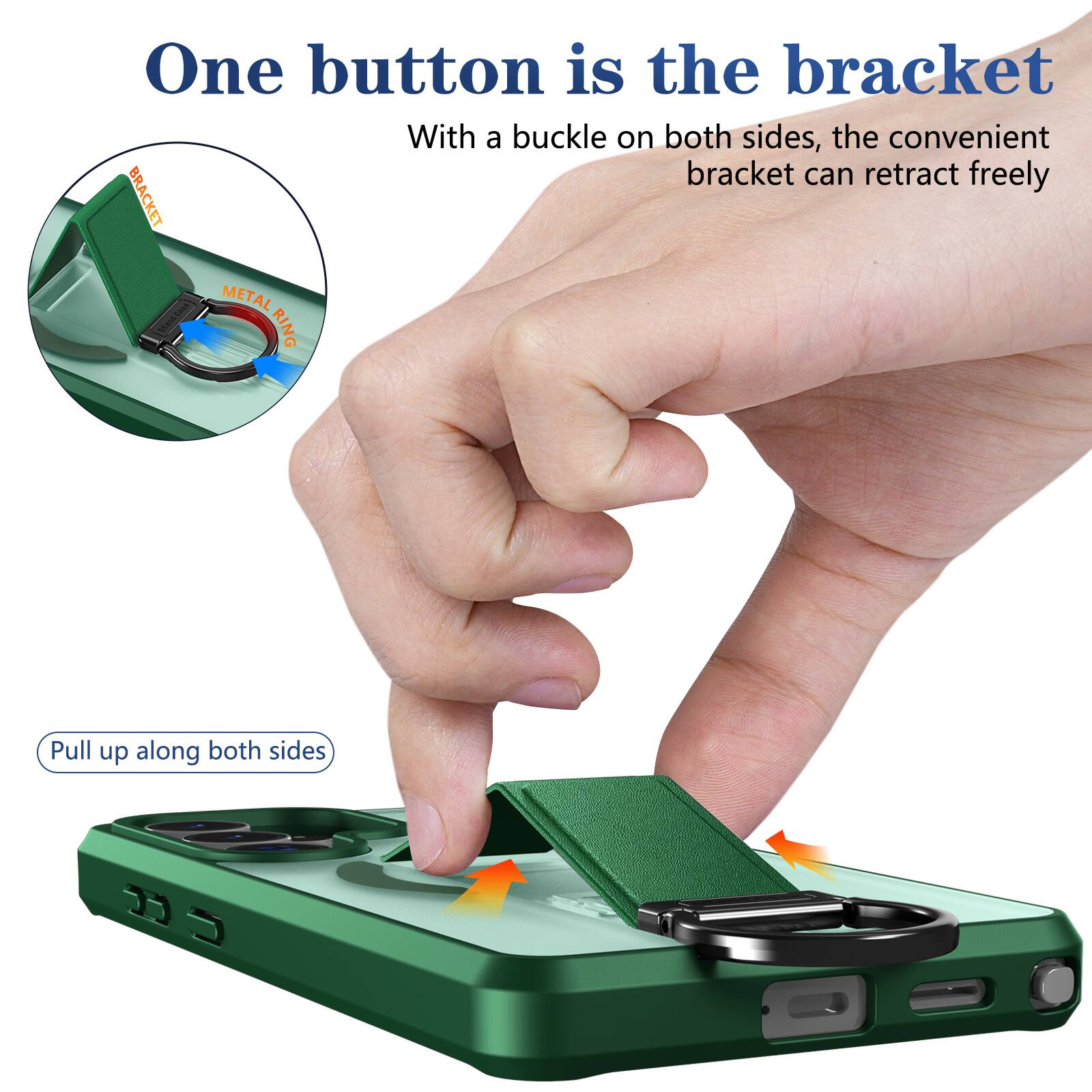 One button is the bracket  
With a buckle on both sides, the convenient bracket can retract freely  

BRACKET  
METAL RING  

Pull up along both sides