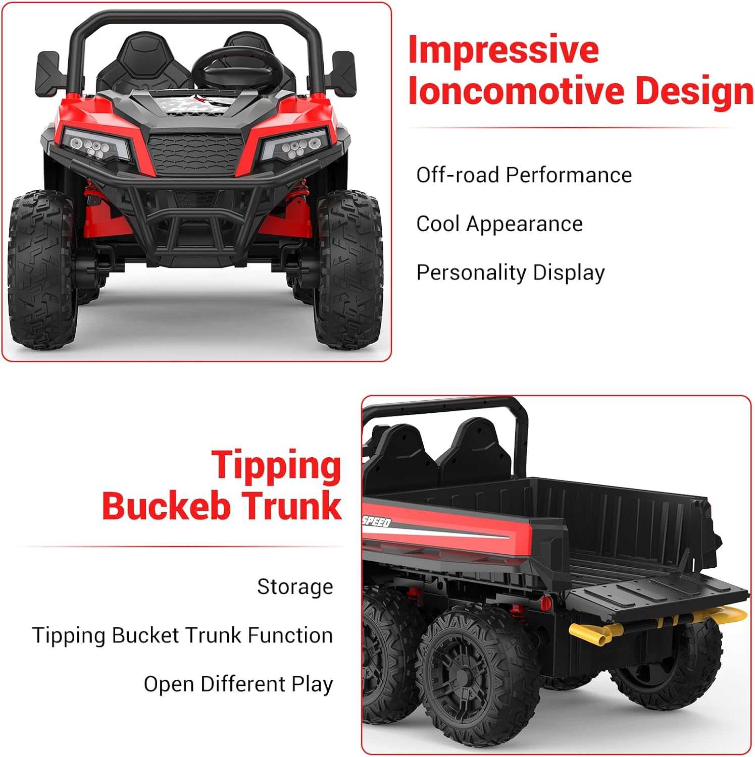 Impressive Ioncomotive Design  
- Off-road Performance  
- Cool Appearance  
- Personality Display  

Tipping Buckeb Trunk  
- Storage  
- Tipping Bucket Trunk Function  
- Open Different Play