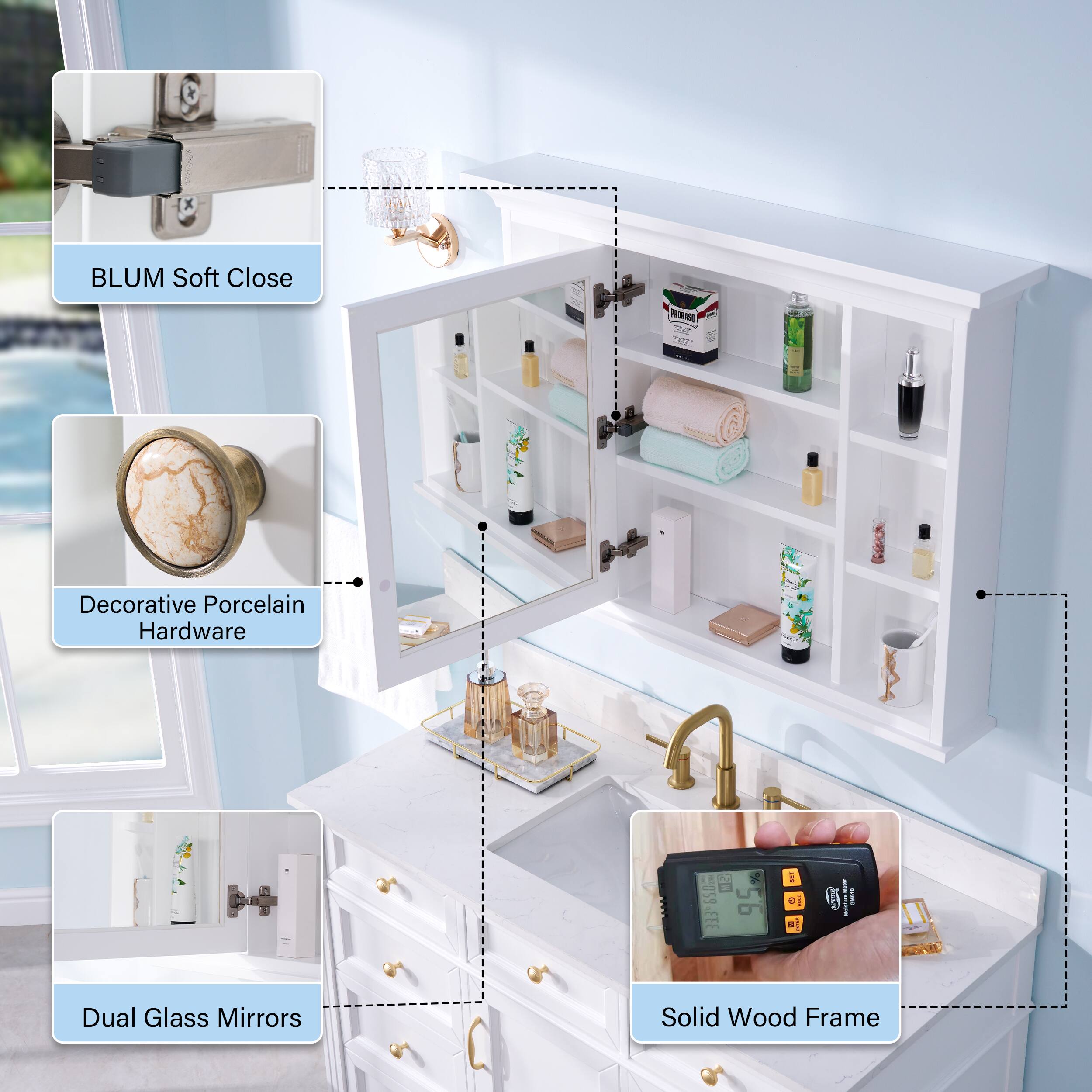 BLUM Soft Close  
Decorative Porcelain Hardware  
Dual Glass Mirrors  
Solid Wood Frame