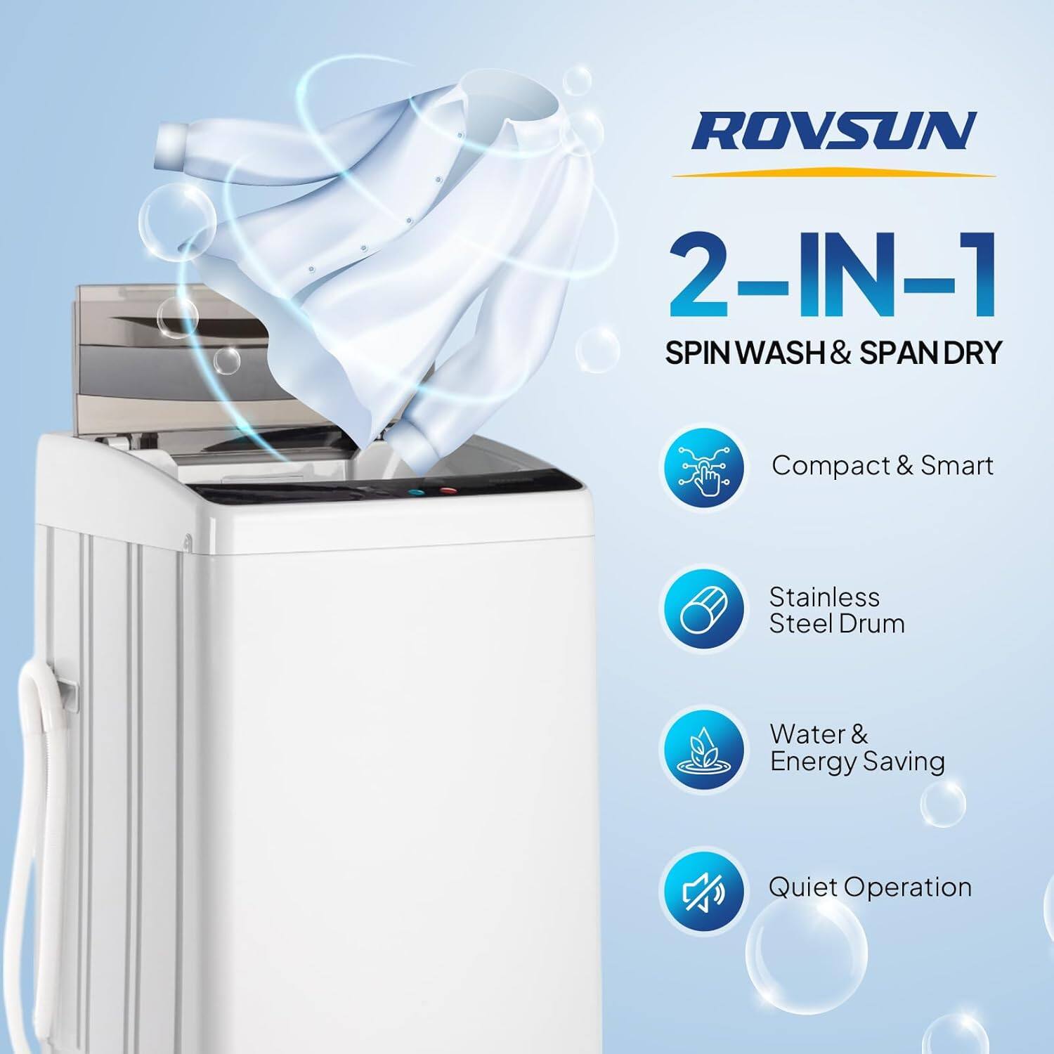 ROVSUN 2-IN-1 SPIN WASH & SPAN DRY  
Compact & Smart Stainless Steel Drum  
Water & Energy Saving  
Quiet Operation