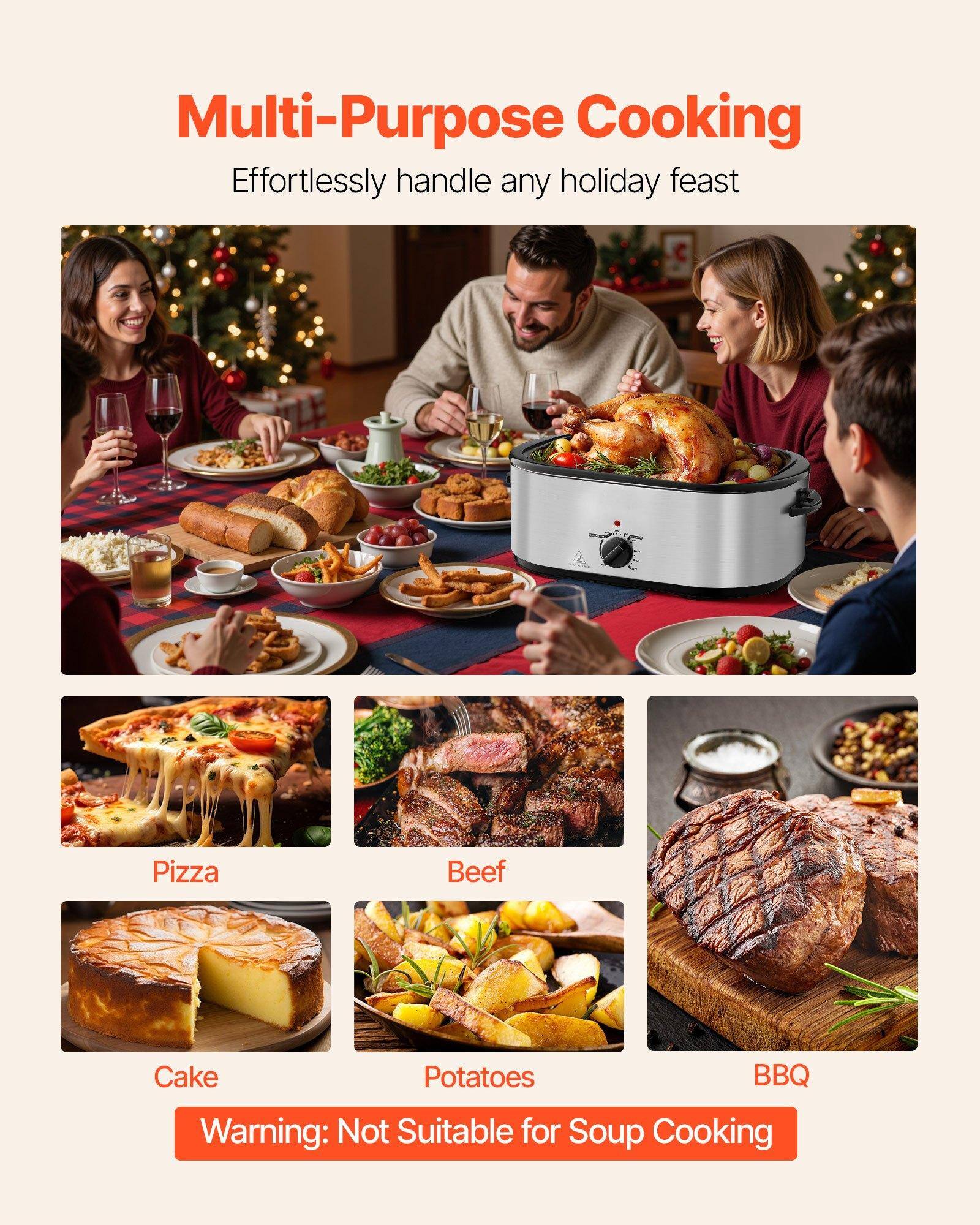 Multi-Purpose Cooking  
Effortlessly handle any holiday feast  

Pizza  
Beef  
Cake  
Potatoes  
BBQ  

Warning: Not Suitable for Soup Cooking