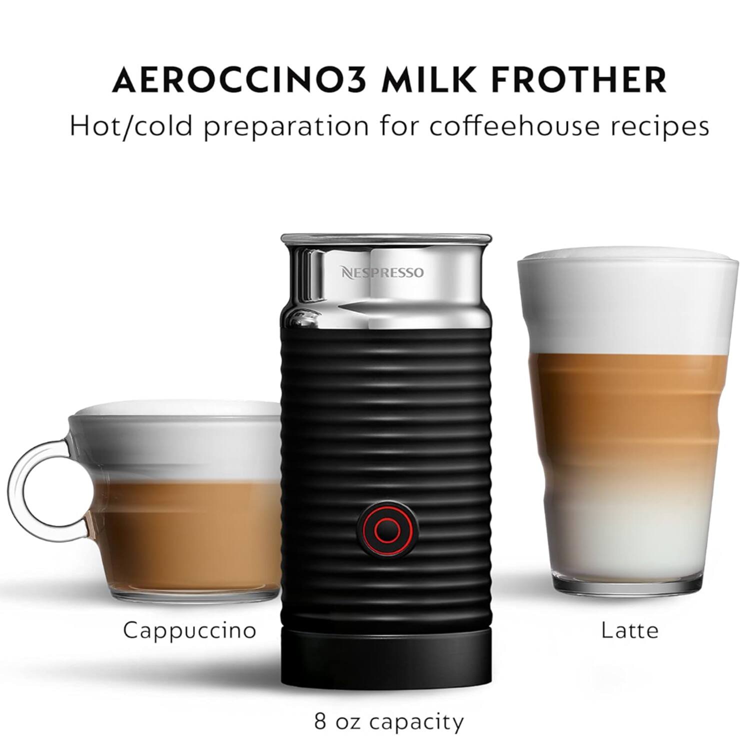 AEROCINNO3 MILK FROTHER  
Hot/cold preparation for coffeehouse recipes  
NESPRESSO Cappuccino Latte  
8 oz capacity