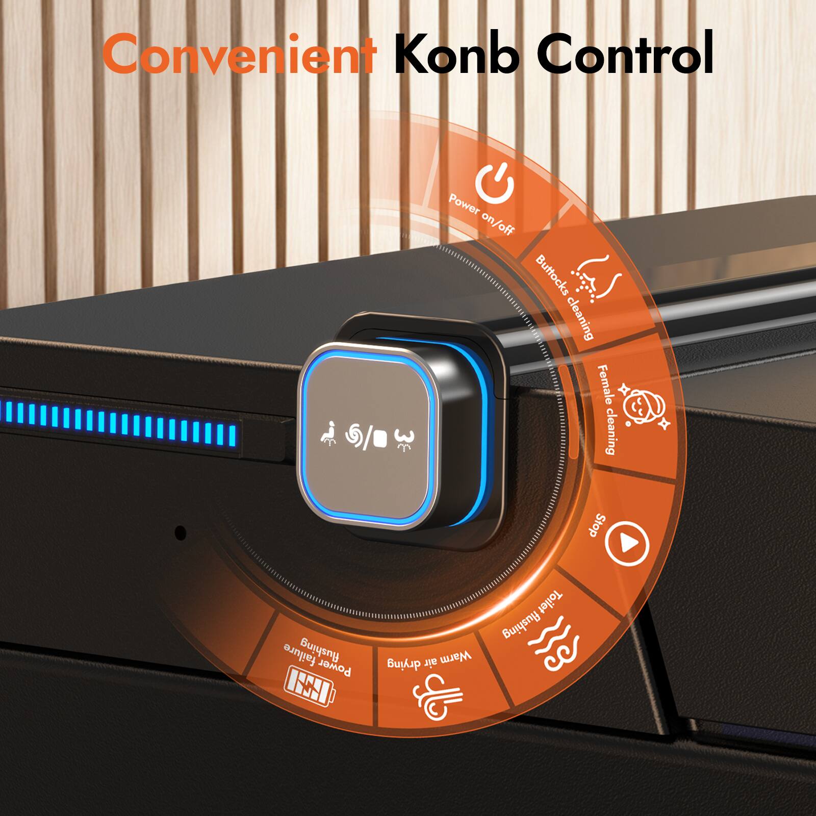 Convenient Konb Control

- Power on/off
- Buttocks cleaning
- Female cleaning
- Stop
- Failure flushing
- Power drying
- Warm toilet flushing