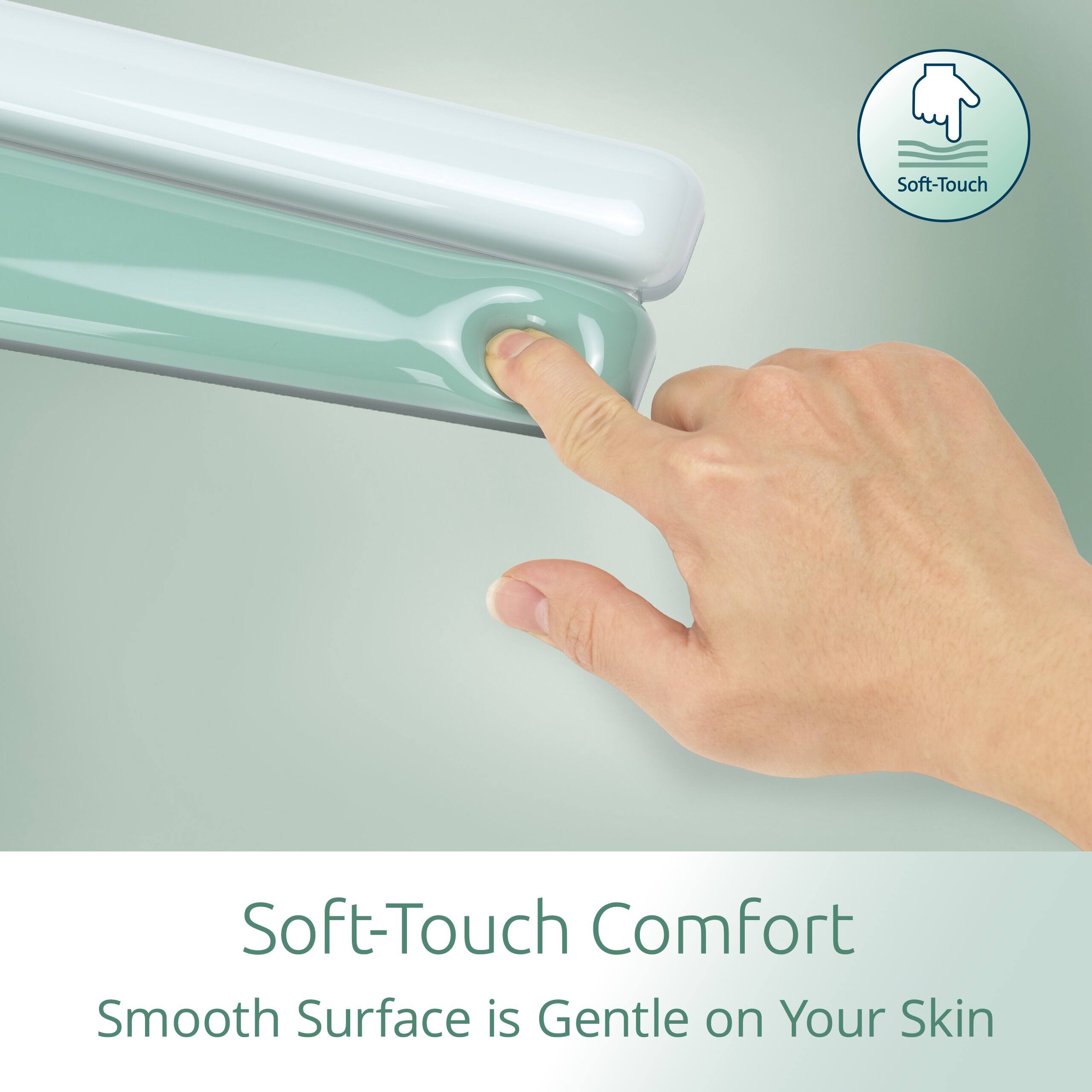 Soft-Touch Comfort  
Smooth Surface is Gentle on Your Skin