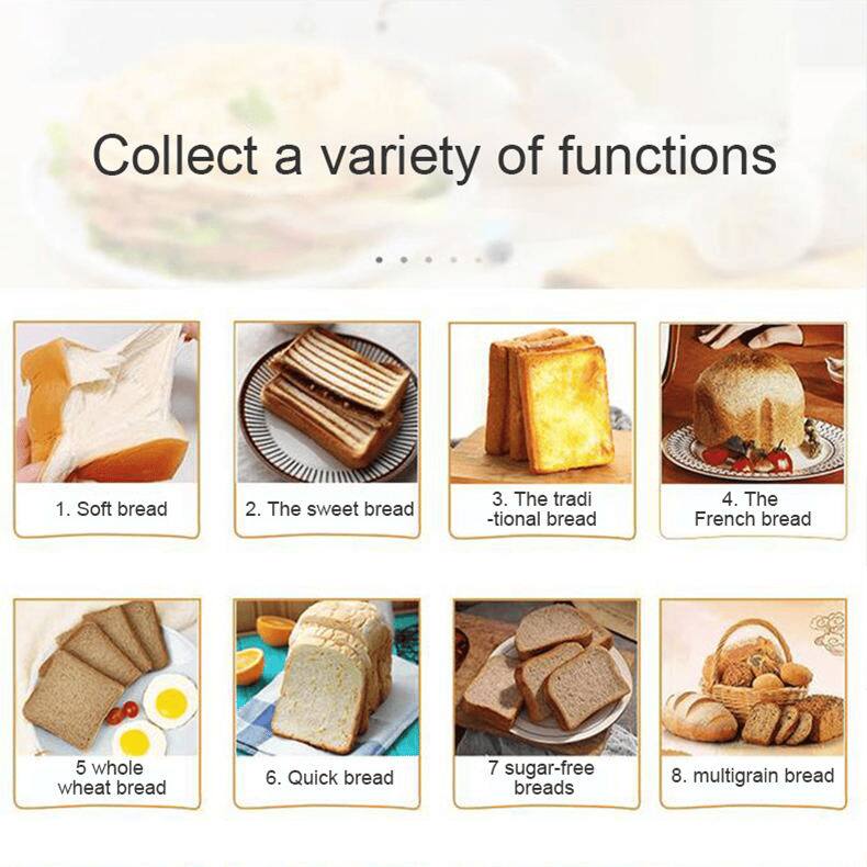 Collect a variety of functions

1. Soft bread  
2. The sweet bread  
3. The traditional bread  
4. The French bread  
5. Whole wheat bread  
6. Quick bread  
7. Sugar-free breads  
8. Multigrain bread