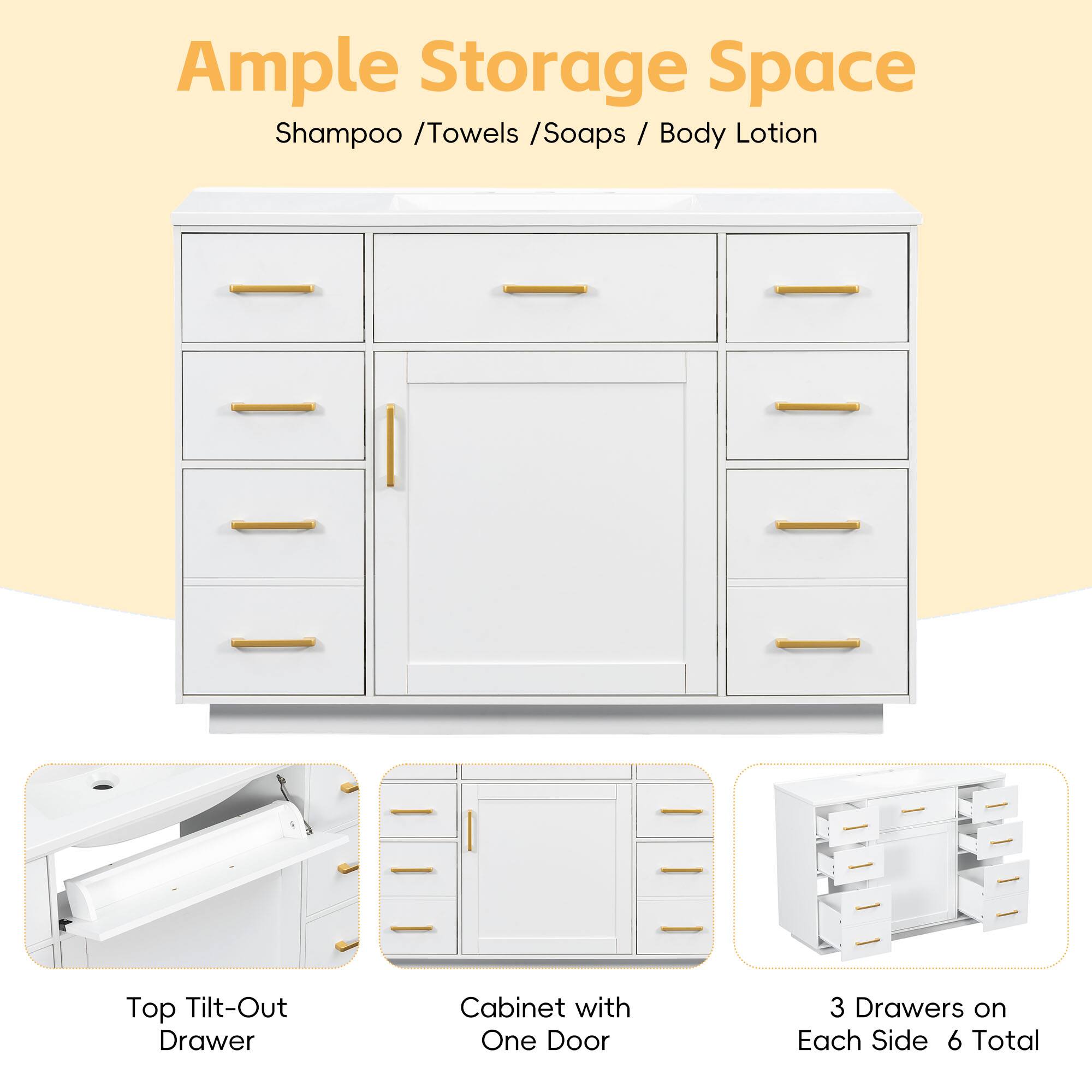 Ample Storage Space
Shampoo / Towels / Soaps / Body Lotion

Top Tilt-Out Drawer
Cabinet with One Door
3 Drawers on Each Side 6 Total