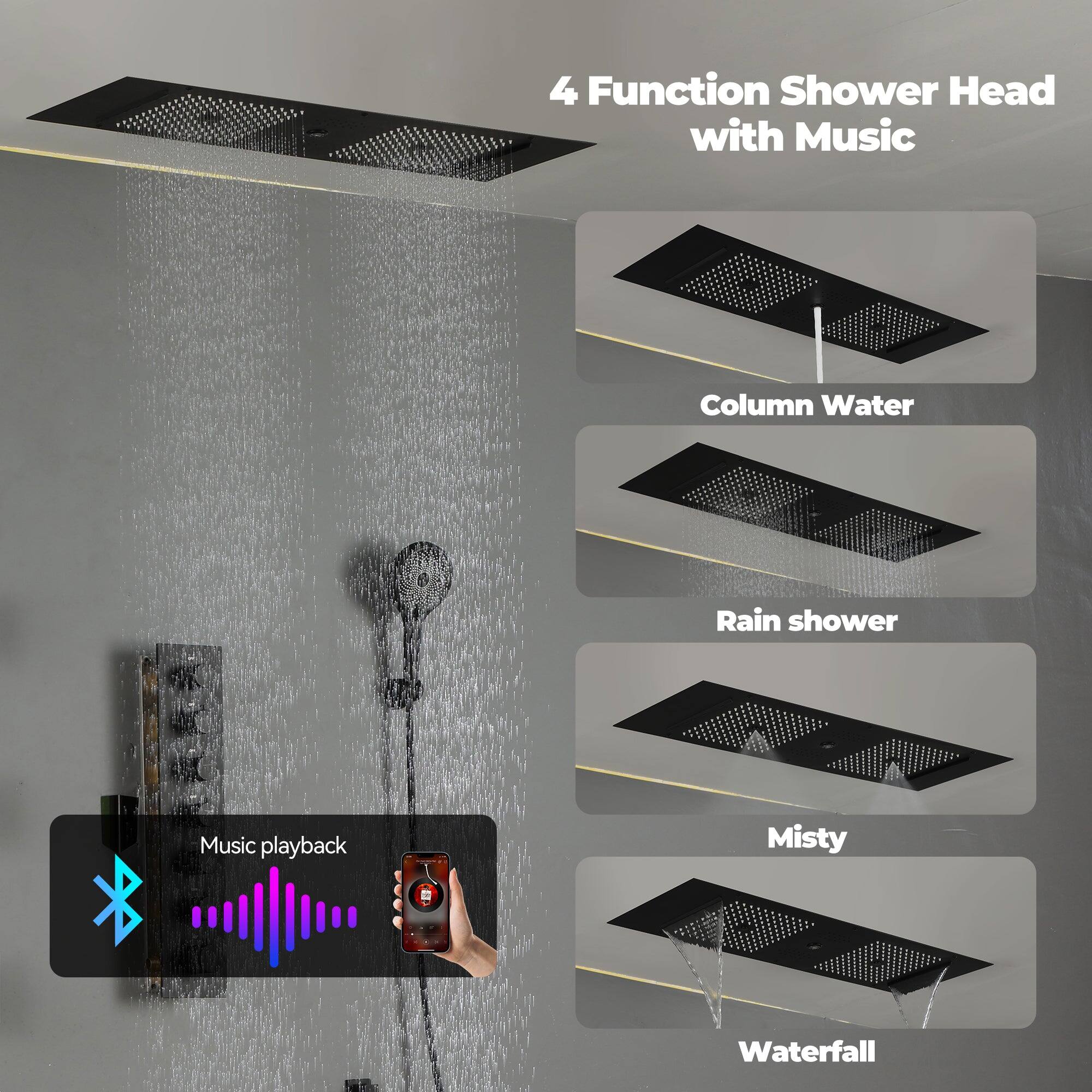 4 Function Shower Head with Music
Column Water
Rain shower
Misty
Waterfall
Music playback