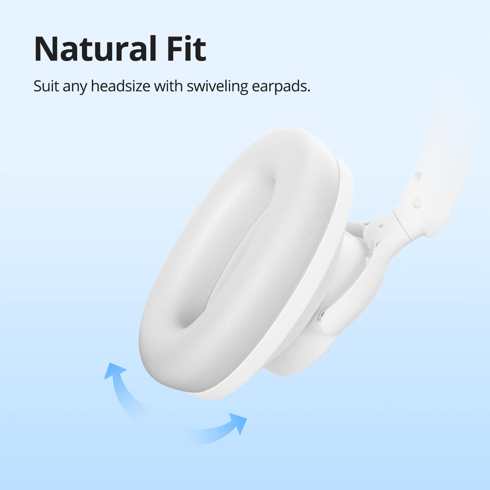 Natural Fit: Suit any headsize with swiveling earpads.