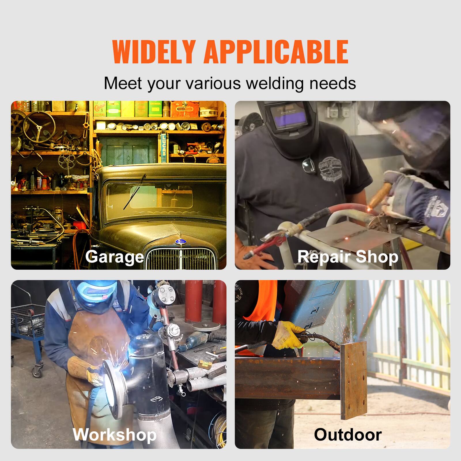 WIDELY APPLICABLE  
Meet your various welding needs

- Garage
- Repair Shop
- Workshop
- Outdoor
