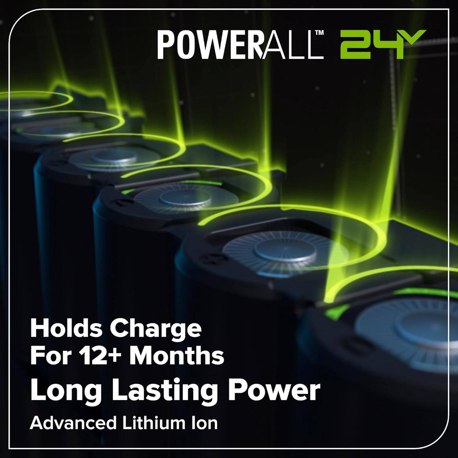 POWERALL™ 24Y

Holds Charge For 12+ Months  
Long Lasting Power  
Advanced Lithium Ion