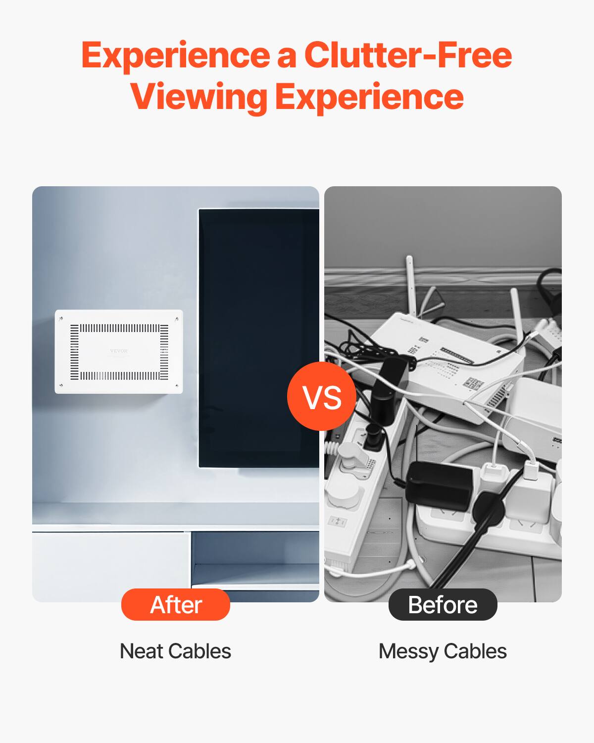 Experience a Clutter-Free Viewing Experience

A VEvos VS

After: Neat Cables

Before: Messy Cables