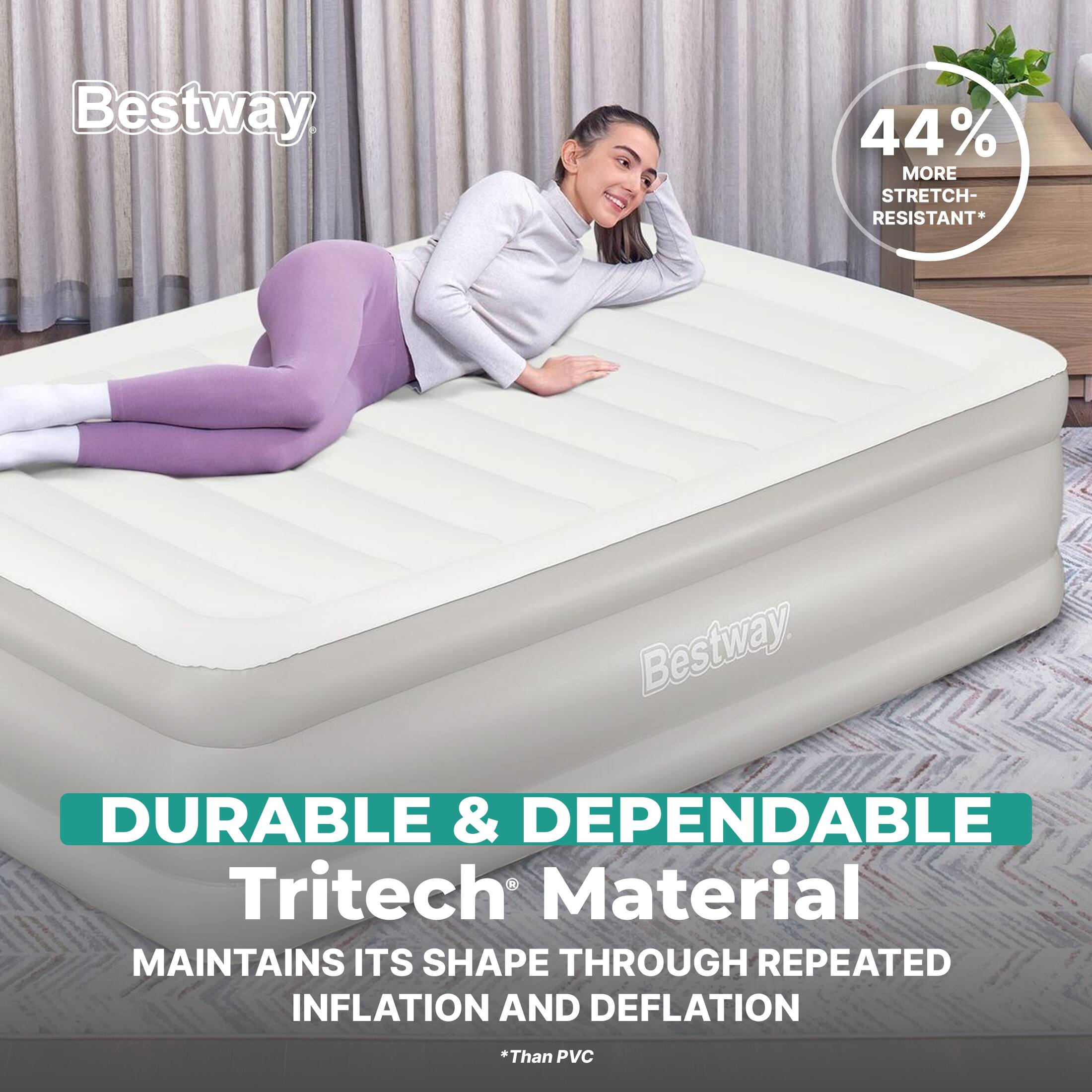 Bestway 44% MORE STRETCH-RESISTANT*  
Bestway DURABLE & DEPENDABLE Tritech Material  
MAINTAINS ITS SHAPE THROUGH REPEATED INFLATION AND DEFLATION  
*Than PVC