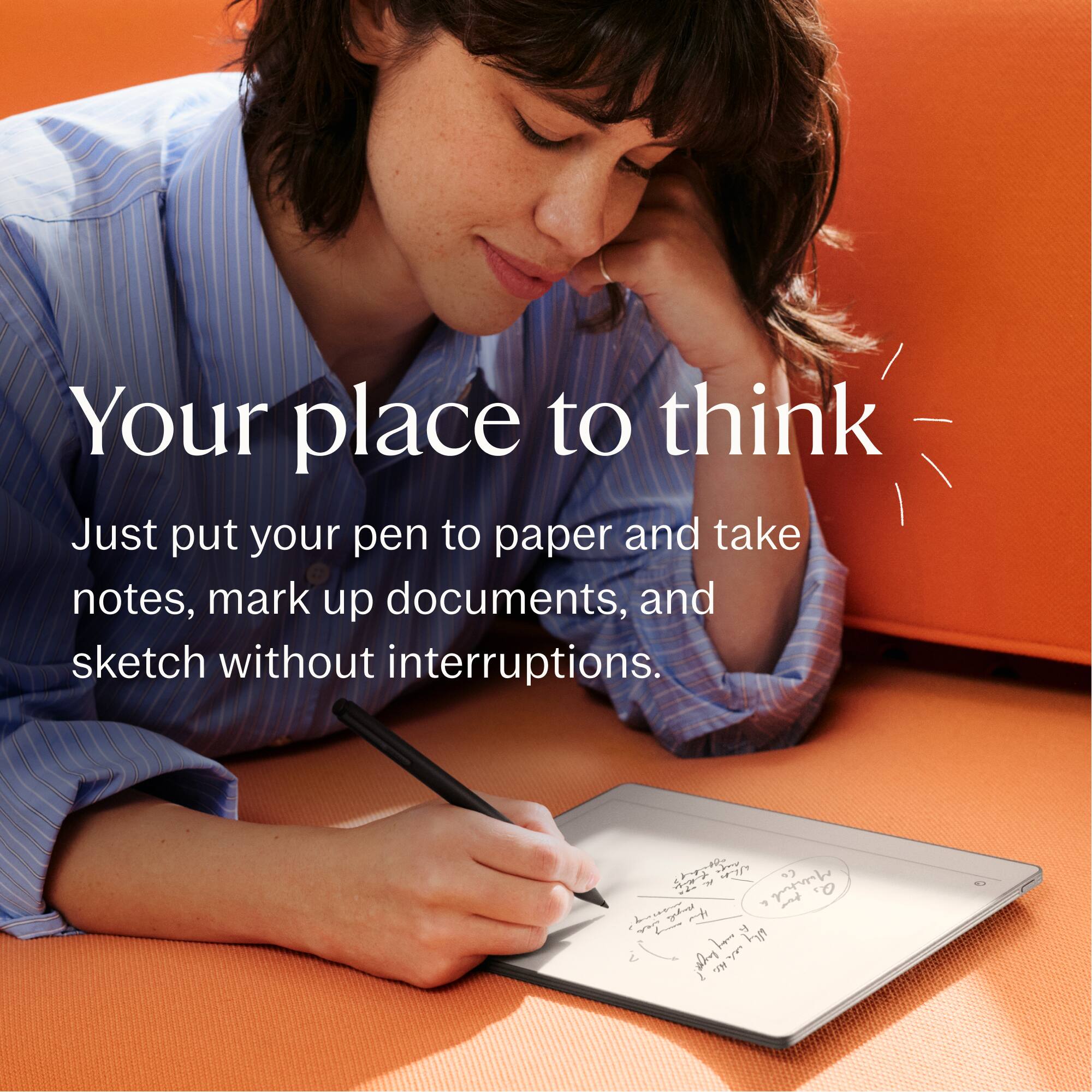 Your place to think

Just put your pen to paper and take notes, mark up documents, and sketch without interruptions.