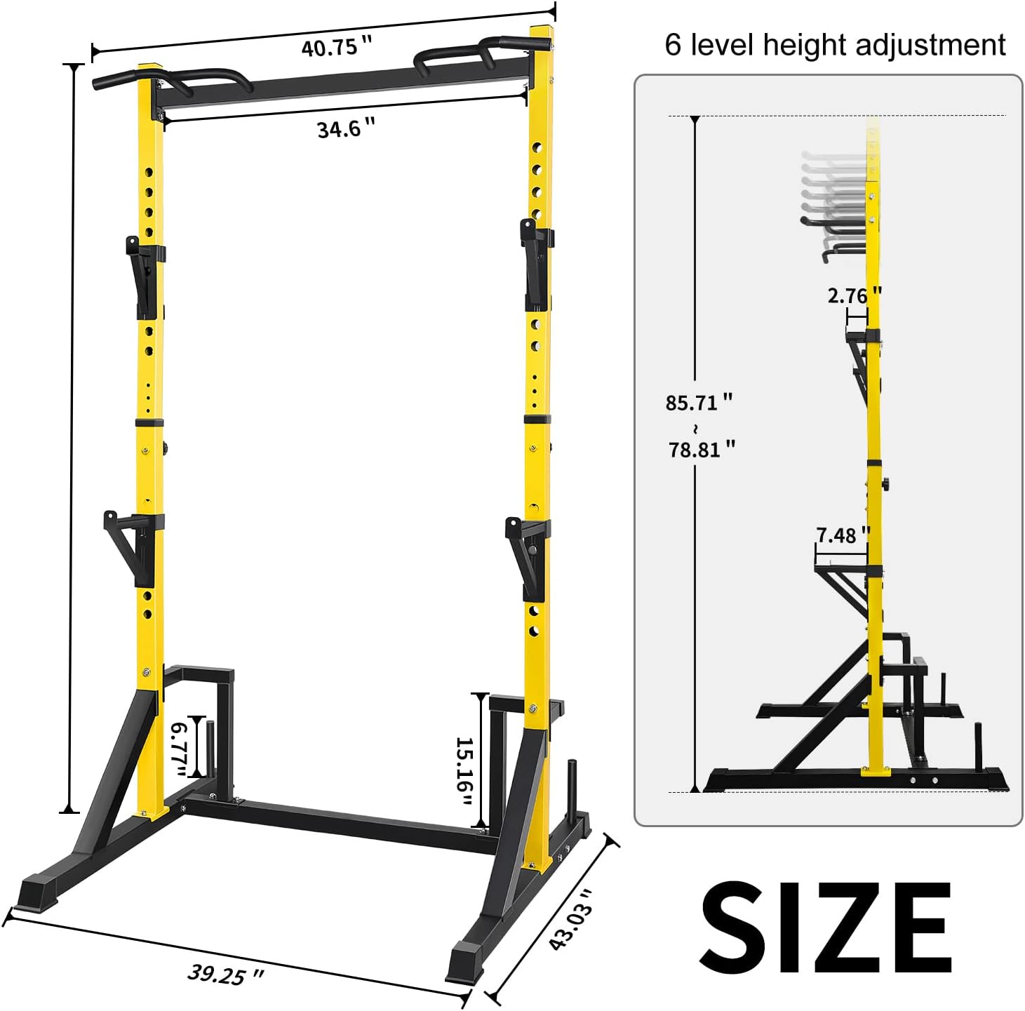 40.75"  
34.6"  
85.71"  
78.81"  
6.77"  
15.16"  
39.25"  
43.03"  

6 level height adjustment  
2.76"  
7.48"  

SIZE