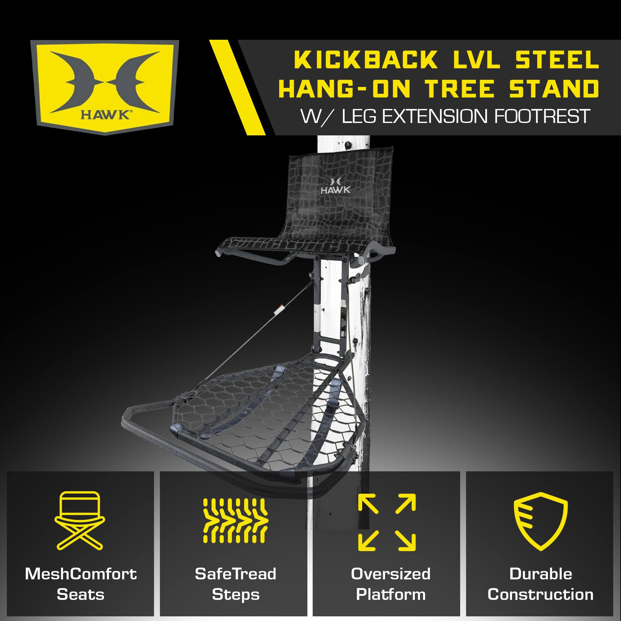 HAWK KICKBACK LVL STEEL HANG-ON TREE STAND W/ LEG EXTENSION FOOTREST  
- MeshComfort Seats  
- SafeTread Steps  
- Oversized Platform  
- Durable Construction