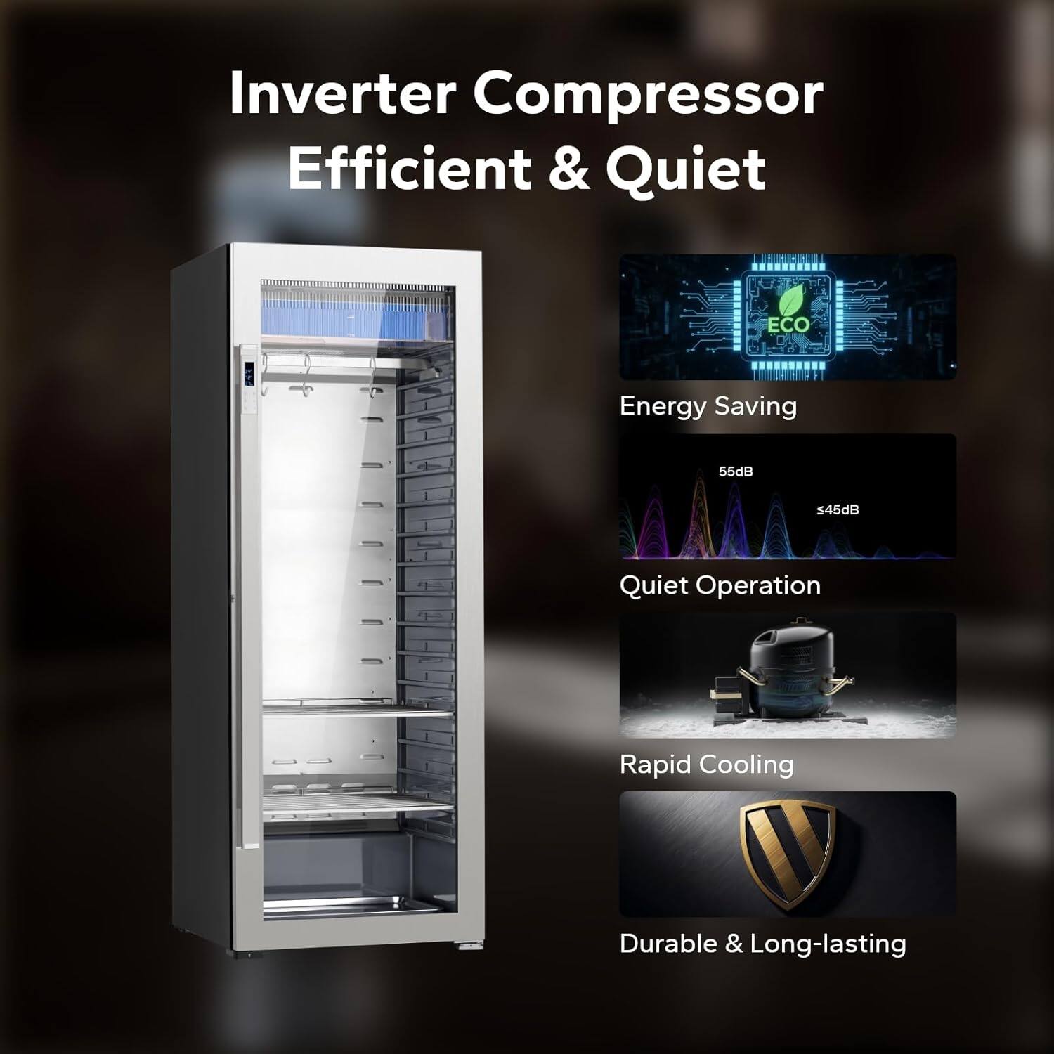 Inverter Compressor  
Efficient & Quiet  

ECO Energy Saving  
55dB  
Quiet Operation  
Rapid Cooling  
Durable & Long-lasting