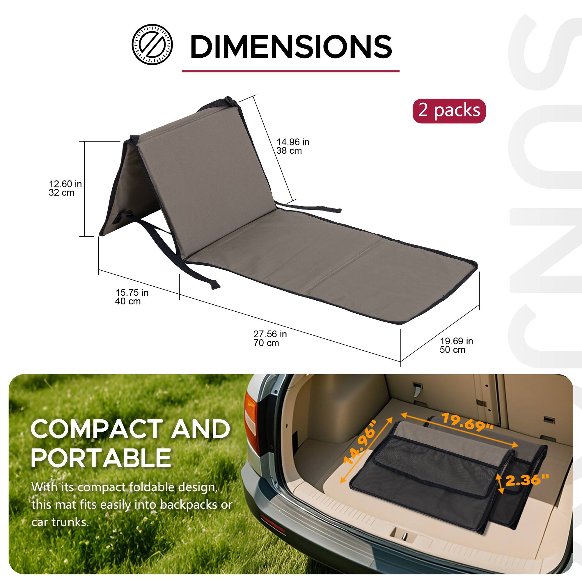 DIMENSIONS

2 packs

14.96 in / 38 cm  
12.60 in / 32 cm  
15.75 in / 40 cm  
27.56 in / 70 cm  
19.69 in / 50 cm

COMPACT AND PORTABLE

With its compact foldable design, this mat fits easily into backpacks or car trunks.