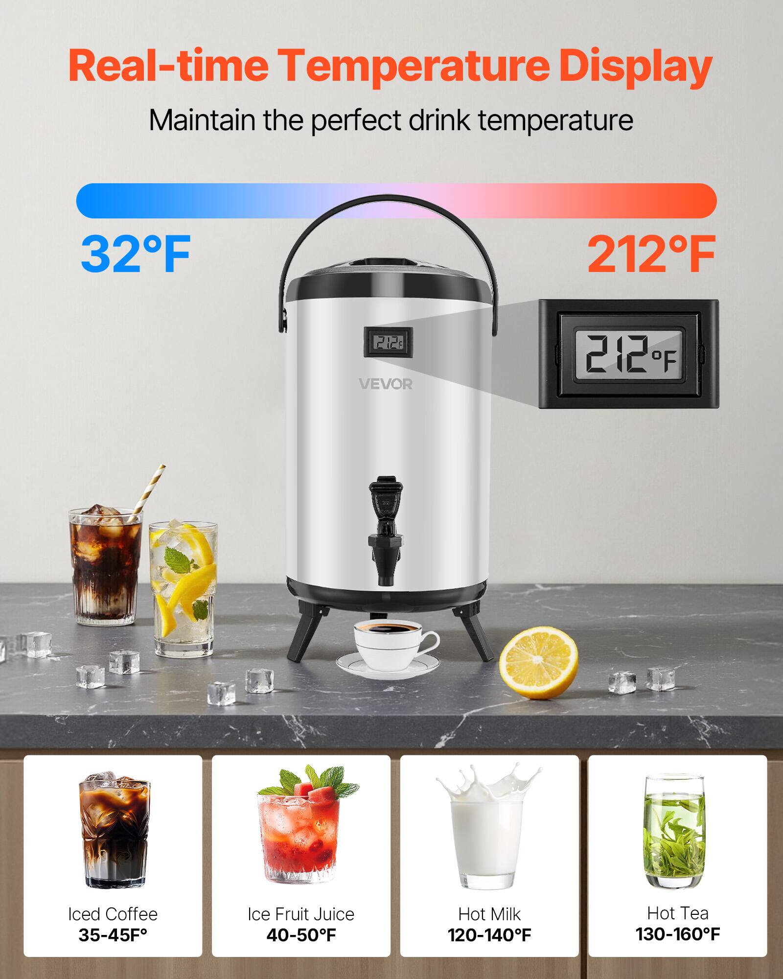 Real-time Temperature Display  
Maintain the perfect drink temperature  

32°F  
212°F  

Iced Coffee 35-45°F  
Ice Fruit Juice 40-50°F  
Hot Milk 120-140°F  
Hot Tea 130-160°F