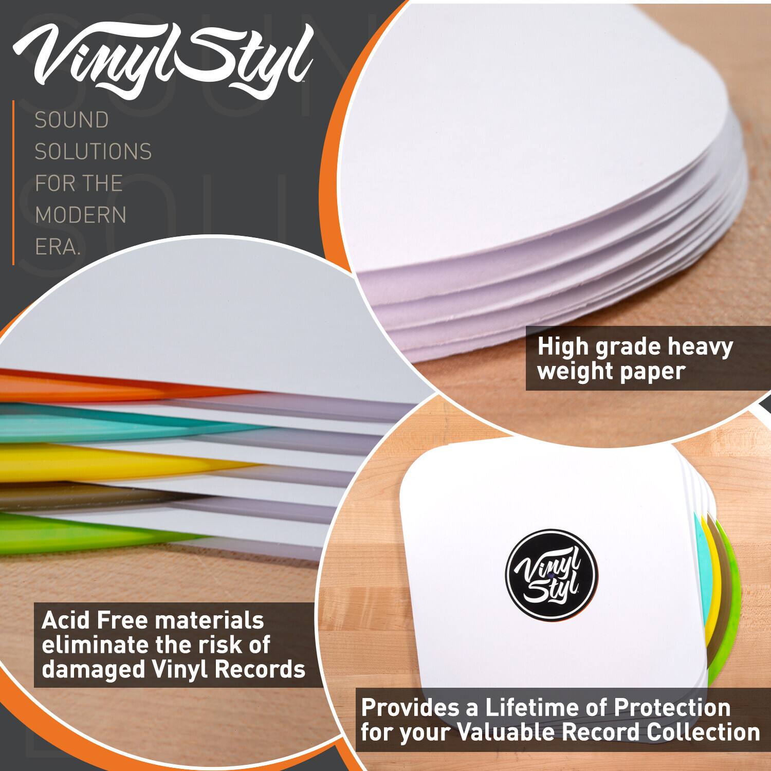 Vinyl Styl  
SOUND SOLUTIONS FOR THE MODERN ERA.

High grade heavy weight paper

Acid Free materials eliminate the risk of damaged Vinyl Records

Provides a Lifetime of Protection for your Valuable Record Collection