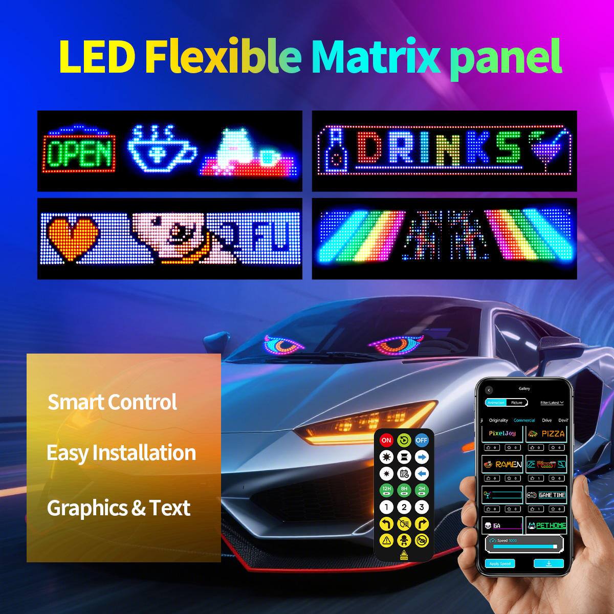 LED Flexible Matrix panel

OPEN DRINKS if GOOD BAN

Smart Control
Gallery Animation Reture Filter Originality Commercial Drive Devil

Easy Installation

ON
0
OFF

PixelJoy PIZZA C 2 2 in 4 0 0 I RAMEN - - : it + * I

Graphics & Text
2H 1
3H 2
2H 3
A
1
:
-

GAME TIME 6 + - PETHOME

Speci XX
START
Apply Speed