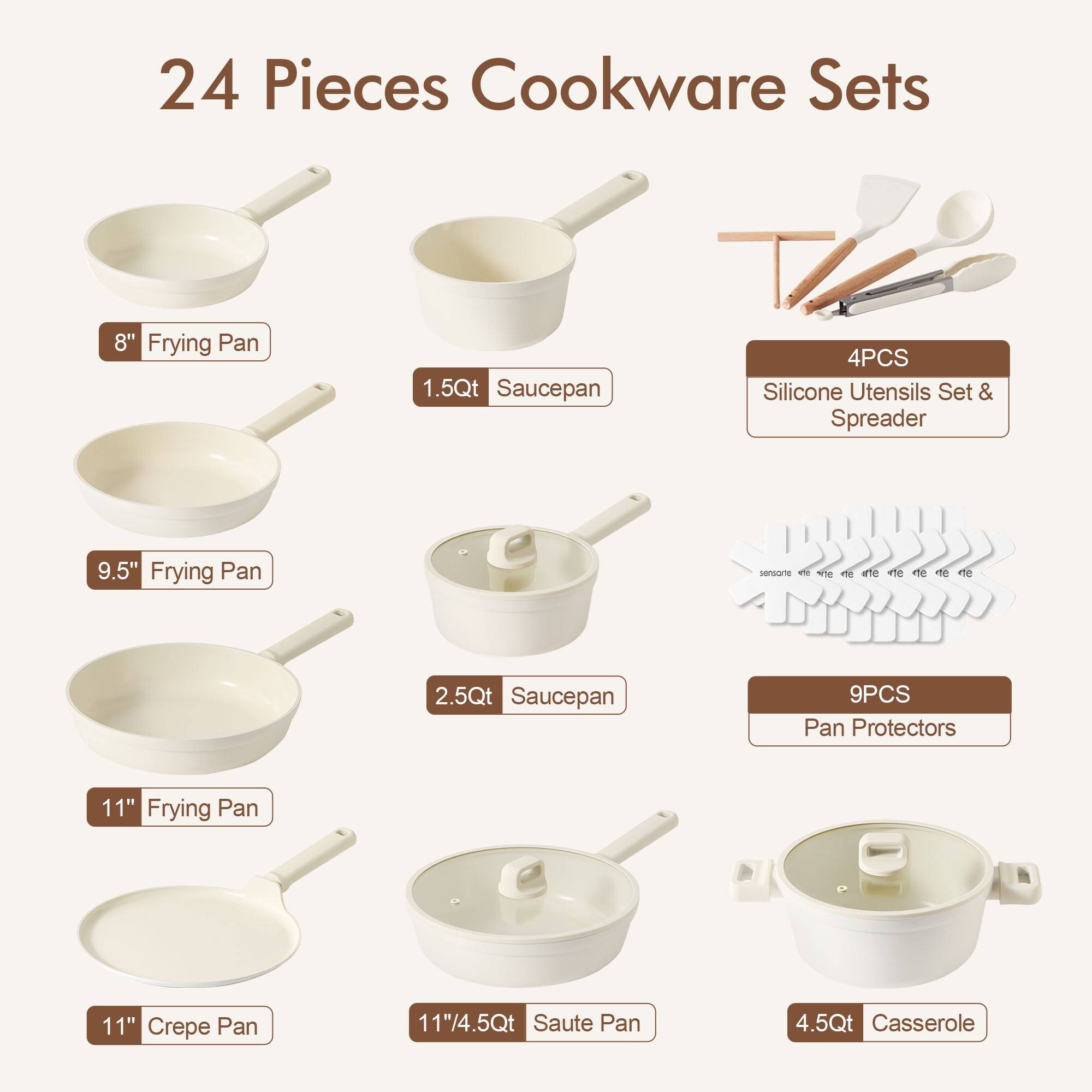 24 Pieces Cookware Sets

8" Frying Pan
1.5Qt Saucepan
4PCS Silicone Utensils Set & Spreader
9.5" Frying Pan
2.5Qt Saucepan
9PCS Pan Protectors
11" Frying Pan
11" Crepe Pan
11"/4.5Qt Saute Pan
4.5Qt Casserole