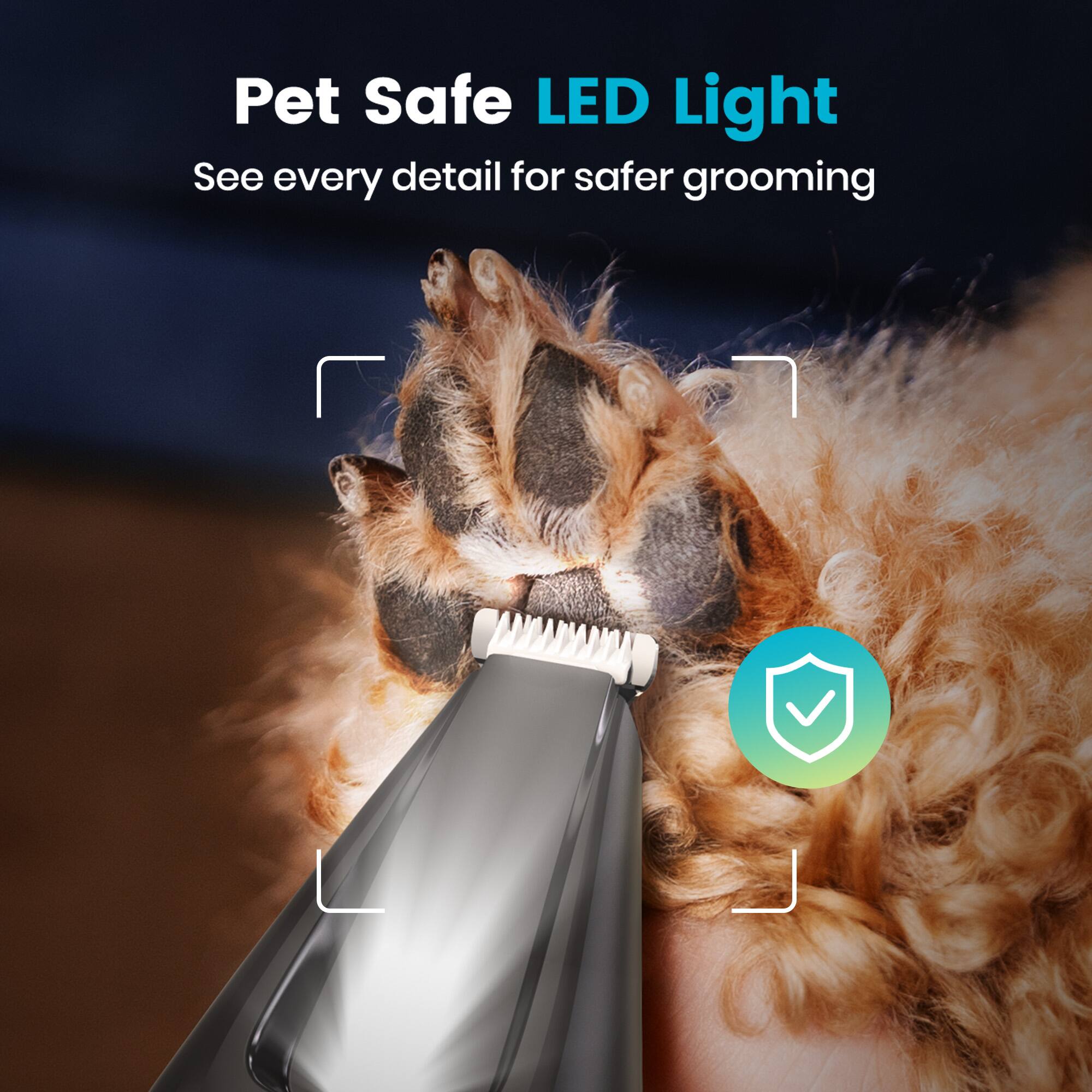 Pet Safe LED Light  
See every detail for safer grooming