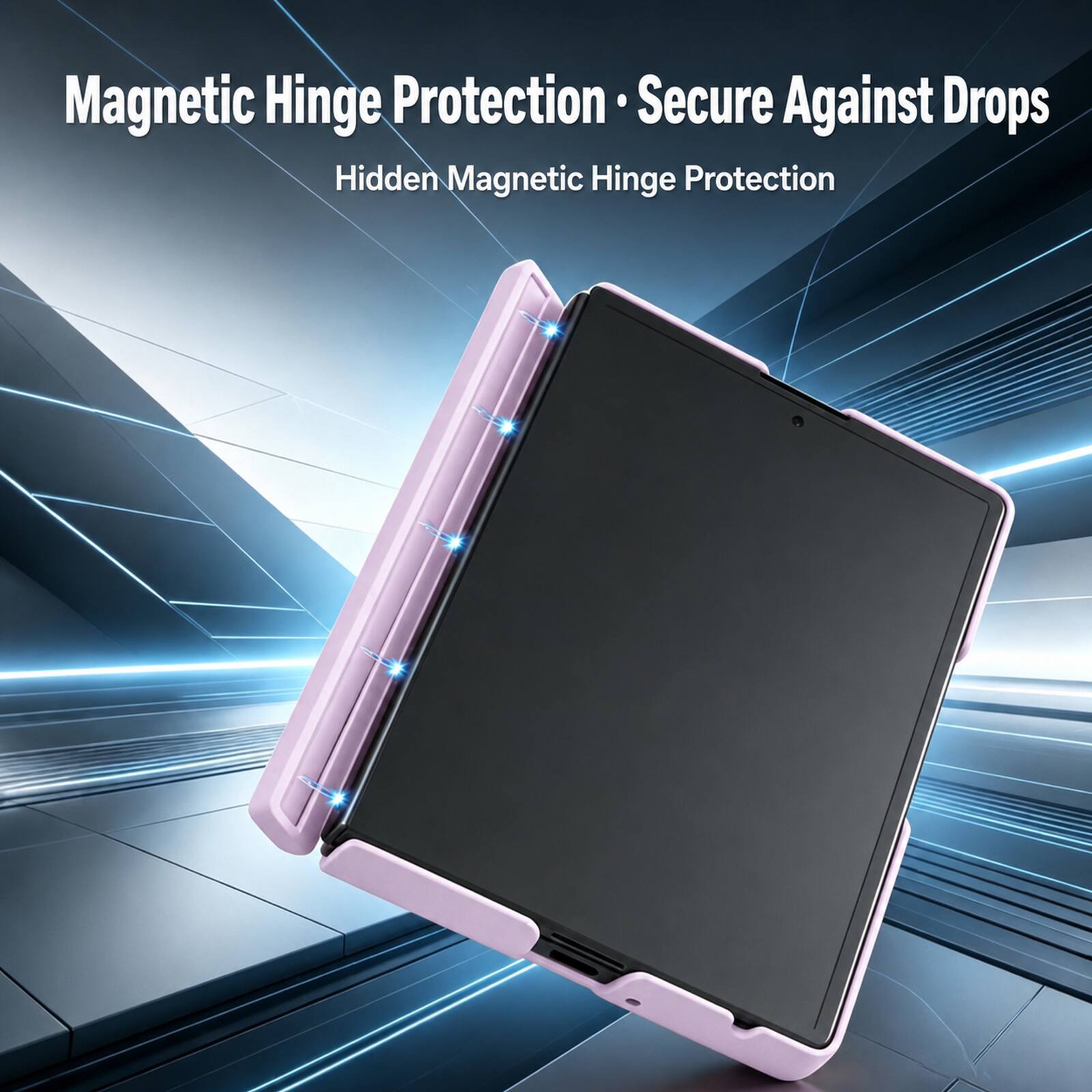 Magnetic Hinge Protection • Secure Against Drops  
Hidden Magnetic Hinge Protection