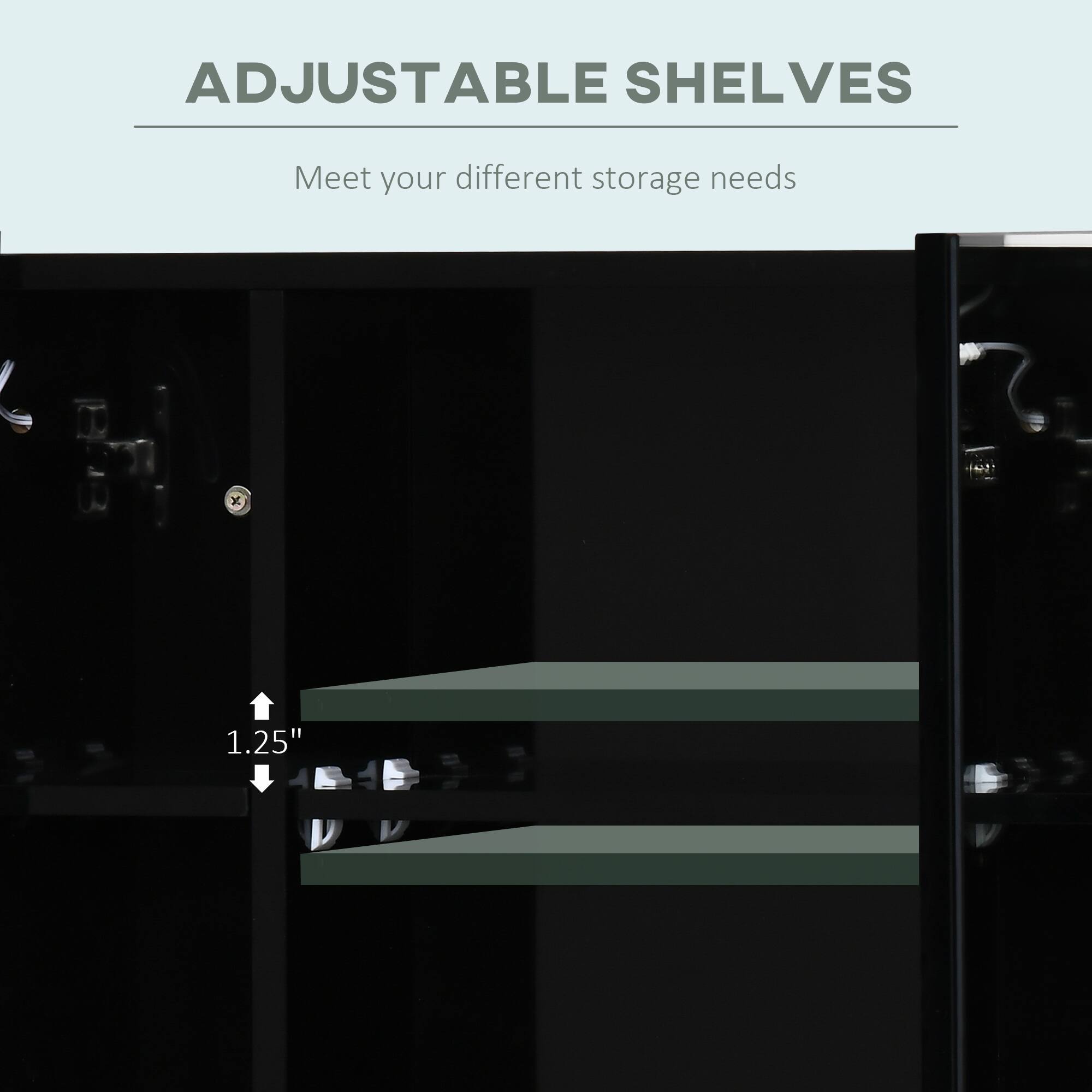 ADJUSTABLE SHELVES
Meet your different storage needs
1.25"
