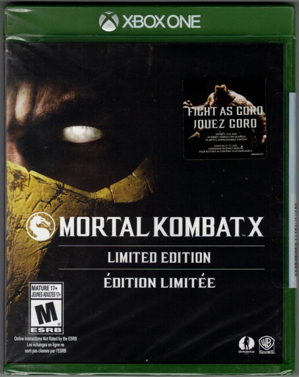 XBOX ONE

FIGHT AS GORO  
JOUÉZ GORO

EXPÉRIENCE 2.31.3% INTERNE  
CONNECTION INTERNET REQUISE POUR ACCÉDER AU CONTENU TÉLÉCHARGEABLE

MORTAL KOMBAT X  
LIMITED EDITION  
ÉDITION LIMITÉE

MATURE 17+  
JEUNES ADULTES 17+

ESRB  
Online Interactions Not Rated by the ESRB  
Les échanges en ligne ne sont pas classés par l'ESRB

WB GAMES  
NetherRealm Studios - M (Mature 17+)