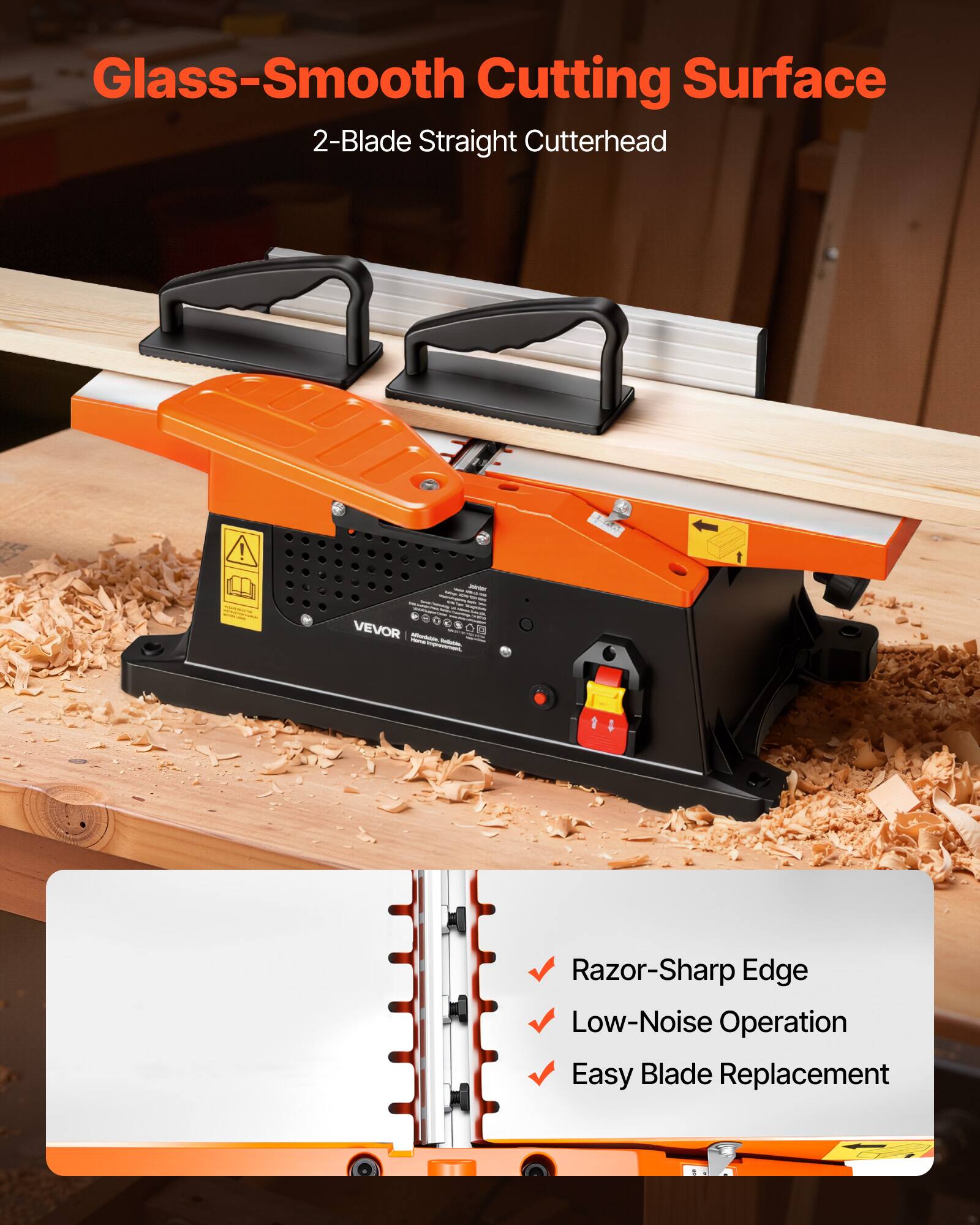 Glass-Smooth Cutting Surface  
2-Blade Straight Cutterhead  

- Razor-Sharp Edge  
- Low-Noise Operation  
- Easy Blade Replacement