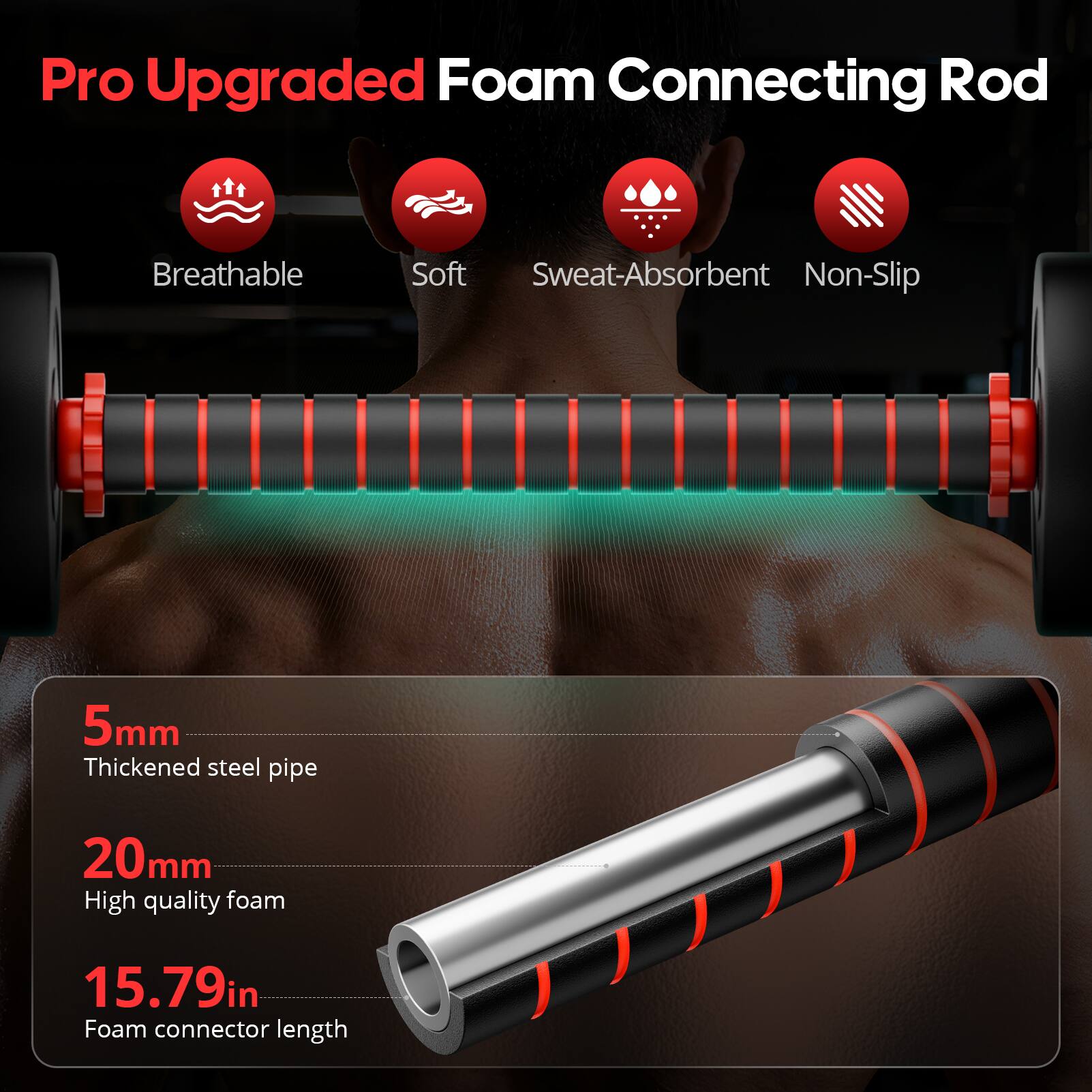 Pro Upgraded Foam Connecting Rod

- Breathable
- Soft
- Sweat-Absorbent
- Non-Slip

5mm  
Thickened steel pipe

20mm  
High quality foam

15.79in  
Foam connector length