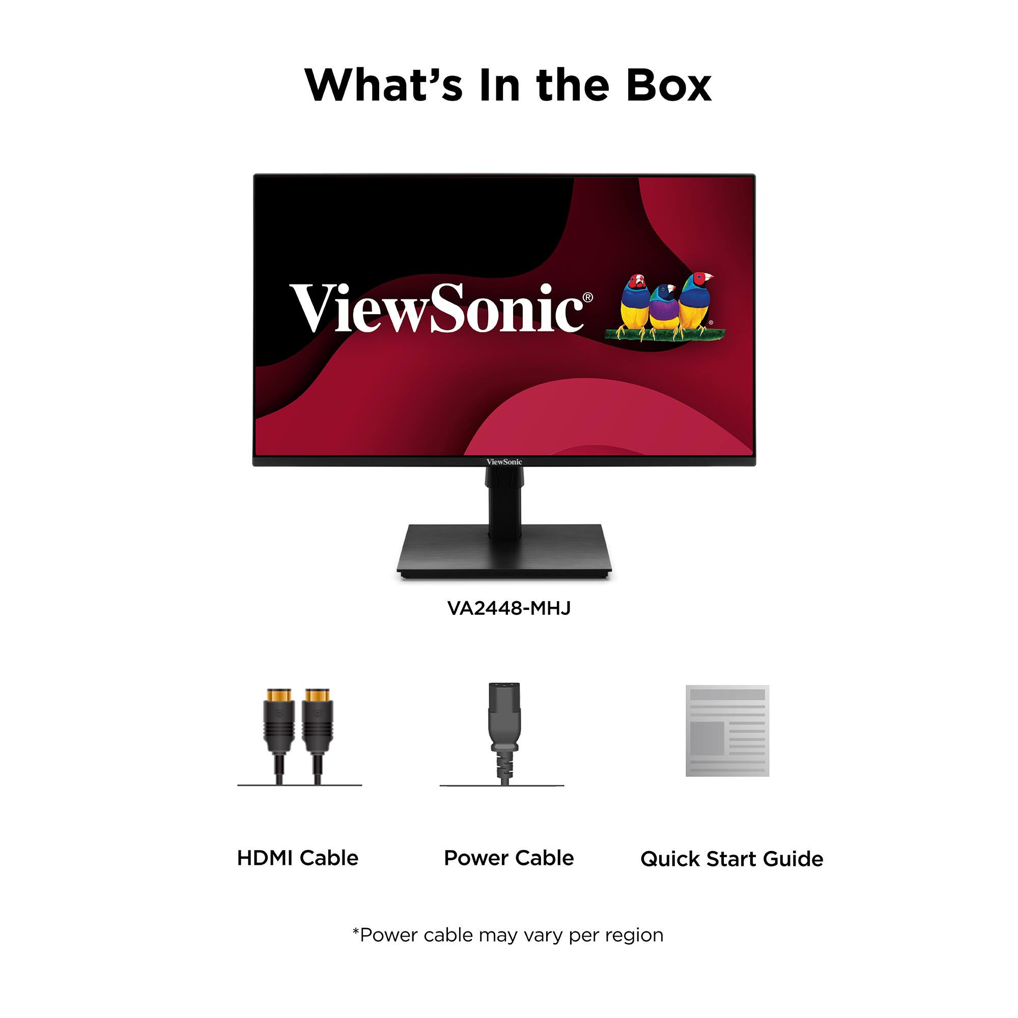 What's In the Box

ViewSonic Vioetonte VA2448-MHJ

- HDMI Cable
- Power Cable
- Quick Start Guide

*Power cable may vary per region