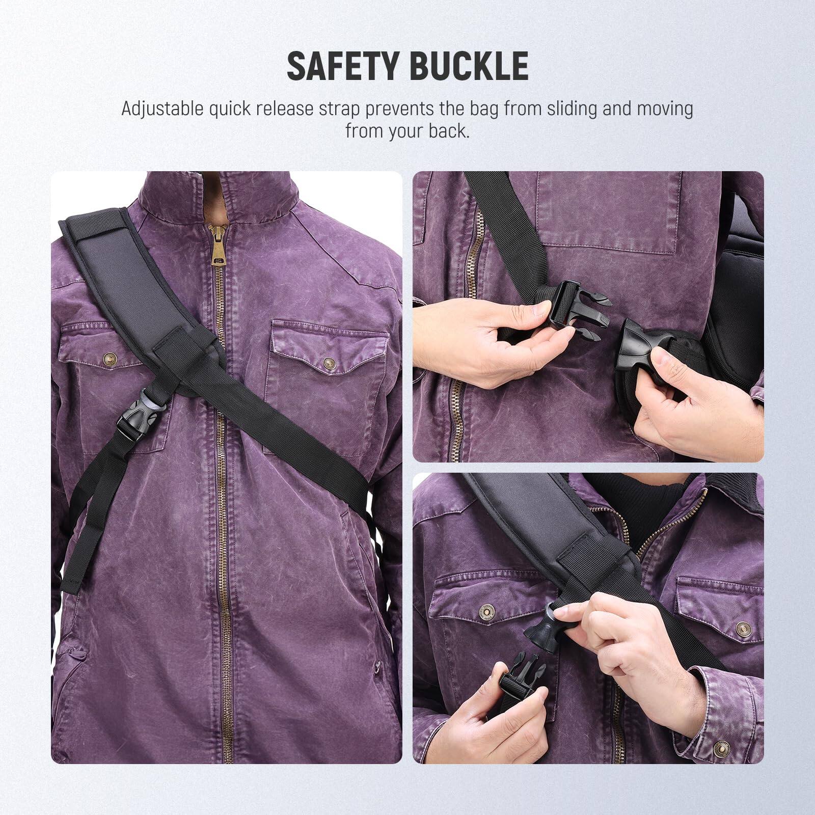 SAFETY BUCKLE

Adjustable quick release strap prevents the bag from sliding and moving from your back.