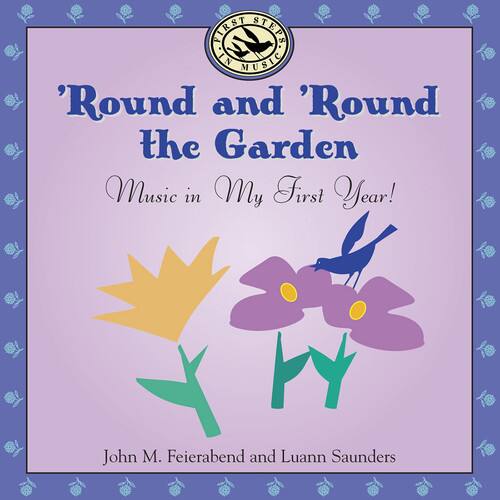 'Round and 'Round the Garden  
Music in My First Year!  

John M. Feierabend and Luann Saunders  

First Steps in Music