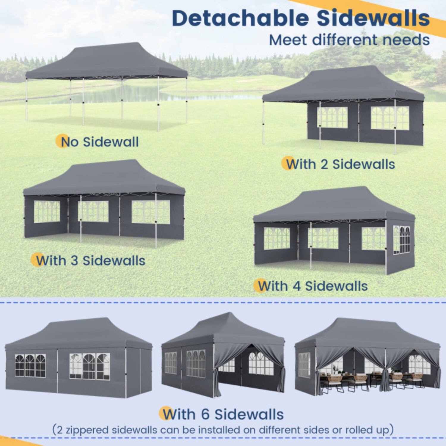 Detachable Sidewalls  
Meet different needs  

- No Sidewall  
- With 2 Sidewalls  
- With 3 Sidewalls  
- With 4 Sidewalls  
- With 6 Sidewalls  
(2 zippered sidewalls can be installed on different sides or rolled up)