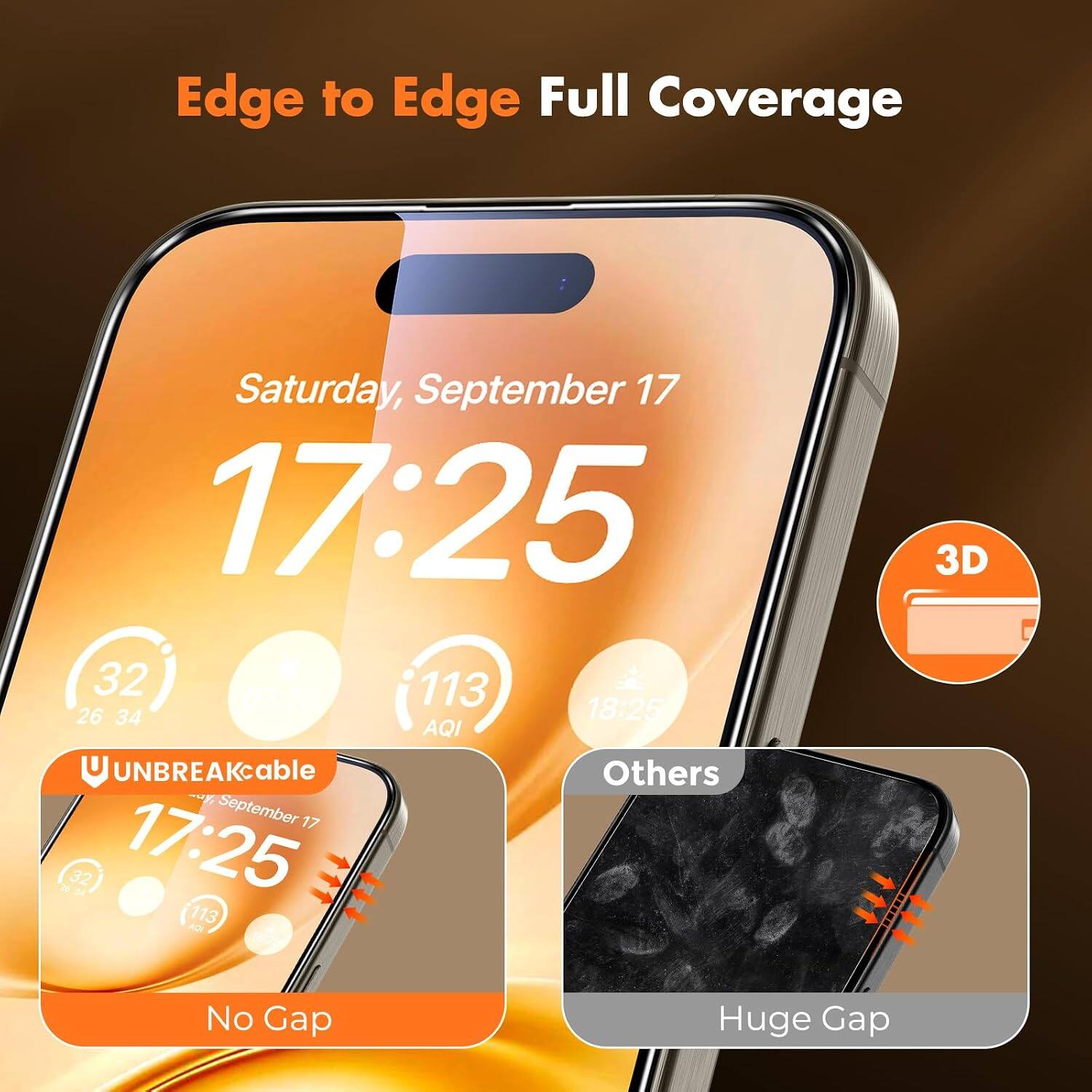 Edge to Edge Full Coverage

Saturday, September 17 17:25

32 07:20 113 26 34 18:25 AQI

UNBREAKcable

No Gap

Others

Huge Gap