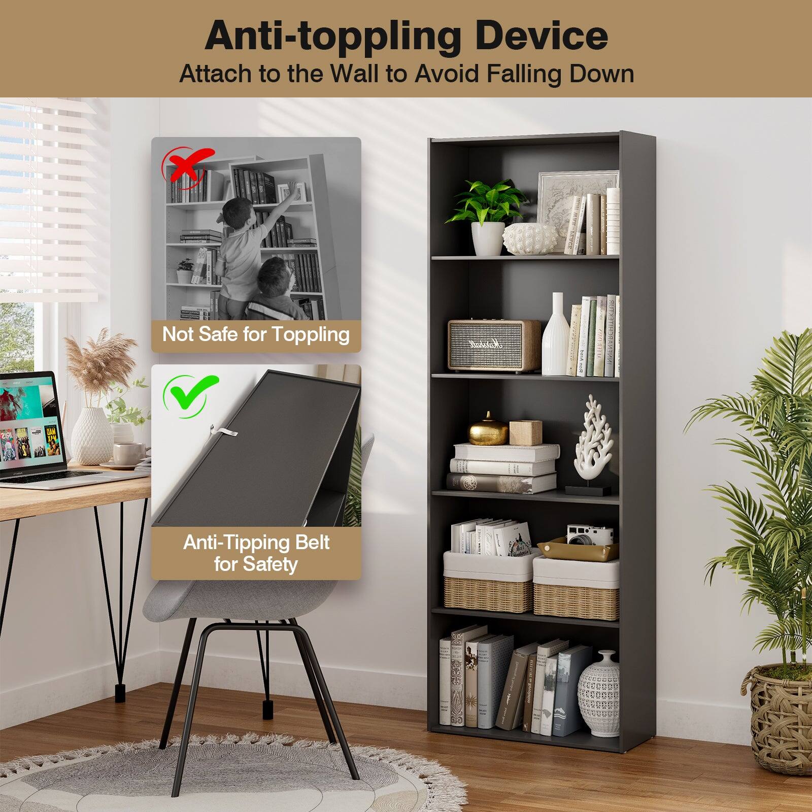 Anti-toppling Device  
Attach to the Wall to Avoid Falling Down  

Not Safe for Toppling  

Anti-Tipping Belt for Safety