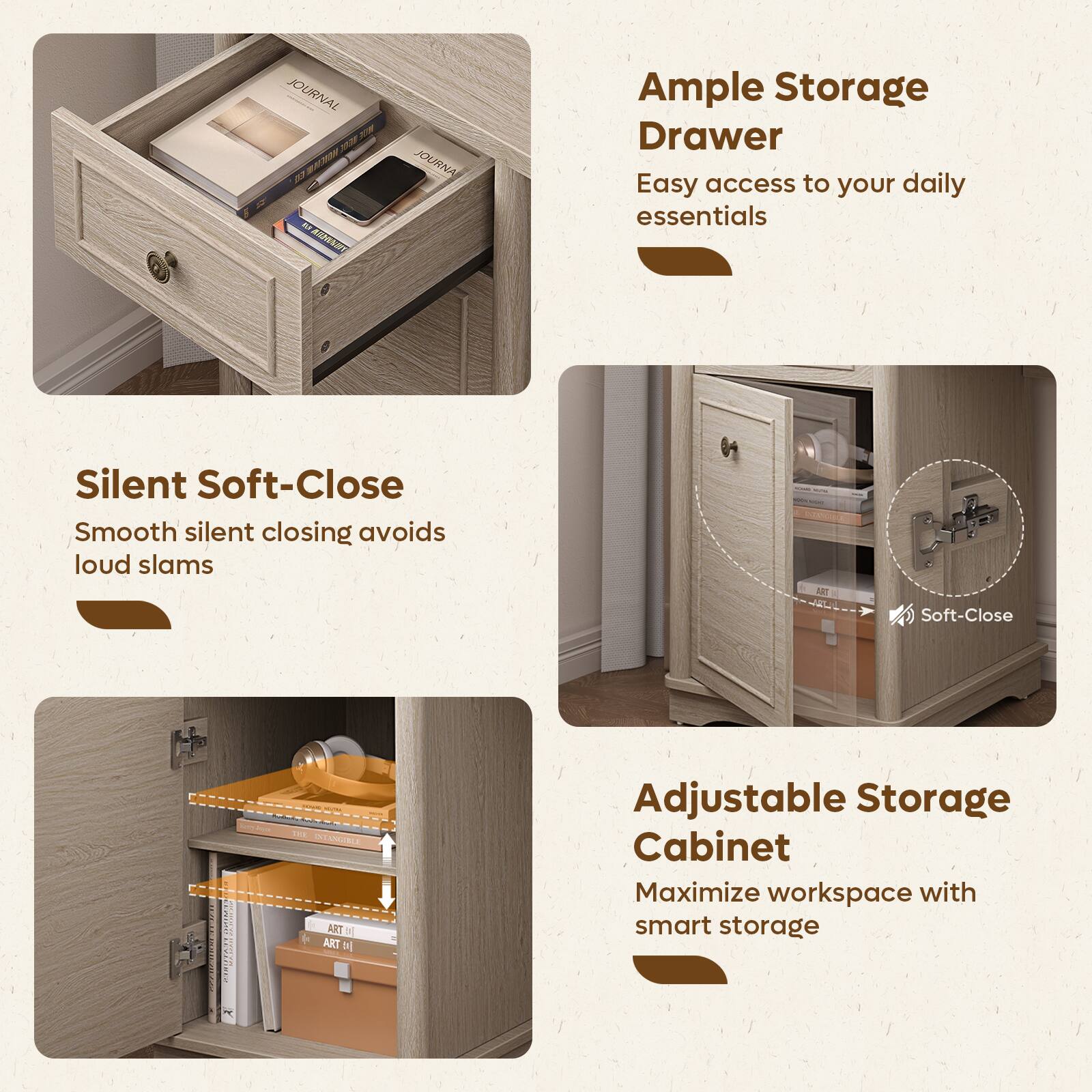 JOURNAL  
JOURNA to ARMANEL

Ample Storage Drawer  
Easy access to your daily essentials

Silent Soft-Close  
Smooth silent closing avoids loud slams

- EXTRANCELLY 485  
Soft-Close

- FLAVORS - TYX INTANGIBLE ART 11 for ART

Adjustable Storage Cabinet  
Maximize workspace with smart storage