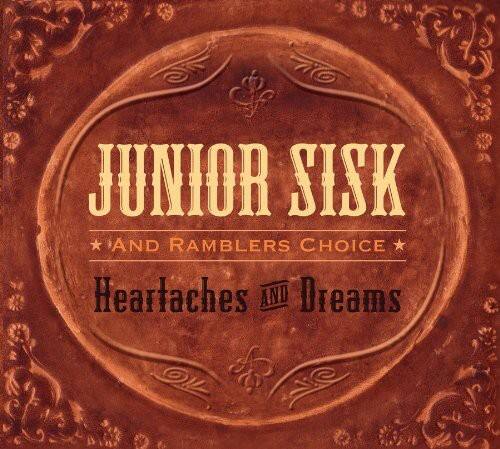 JUNIOR SISK  
AND RAMBLERS CHOICE  
Heartaches AND Dreams