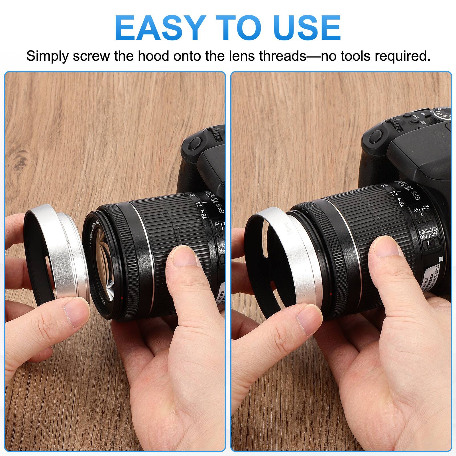 EASY TO USE  
Simply screw the hood onto the lens threads—no tools required.