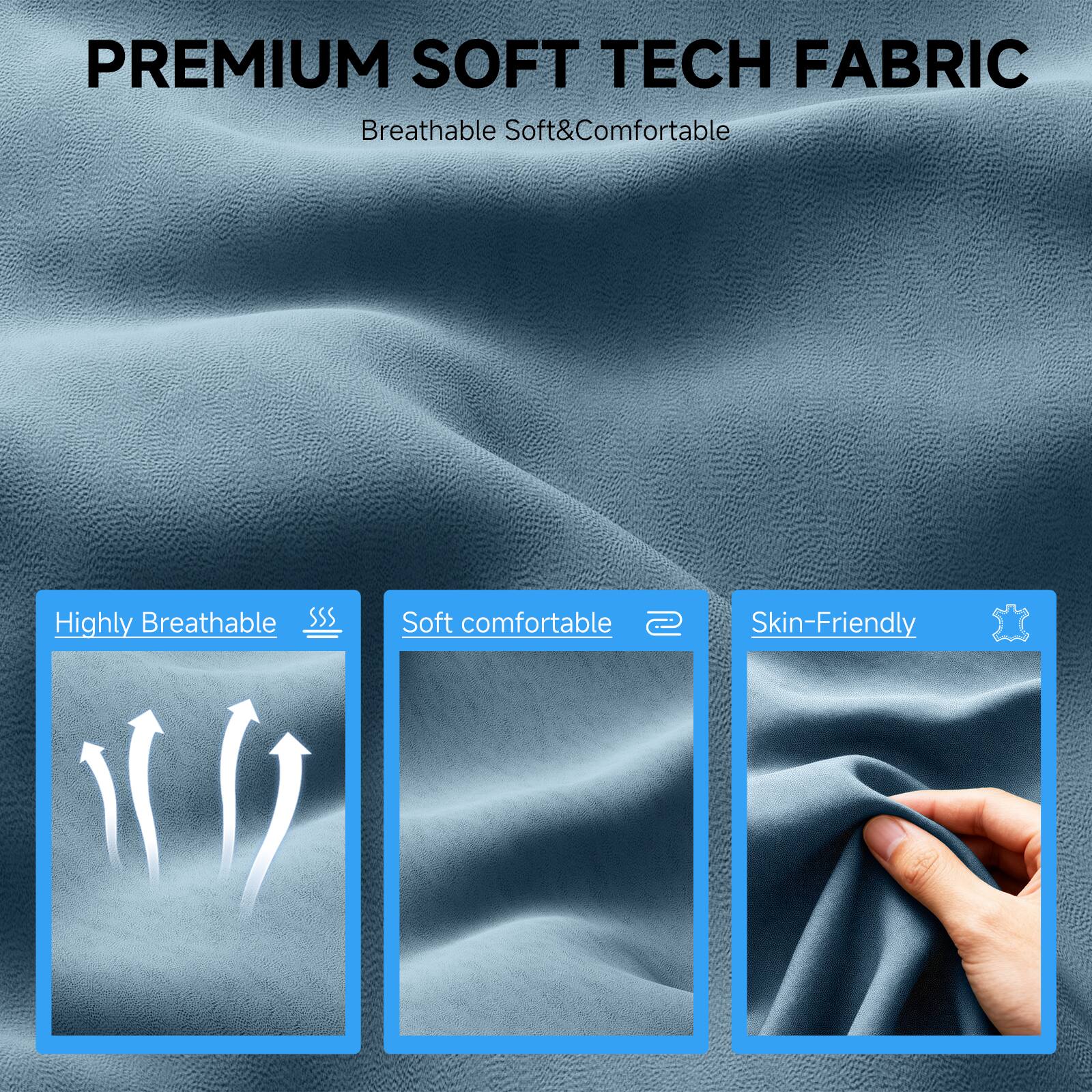 PREMIUM SOFT TECH FABRIC  
Breathable Soft & Comfortable  

- Highly Breathable  
- Soft comfortable  
- Skin-Friendly